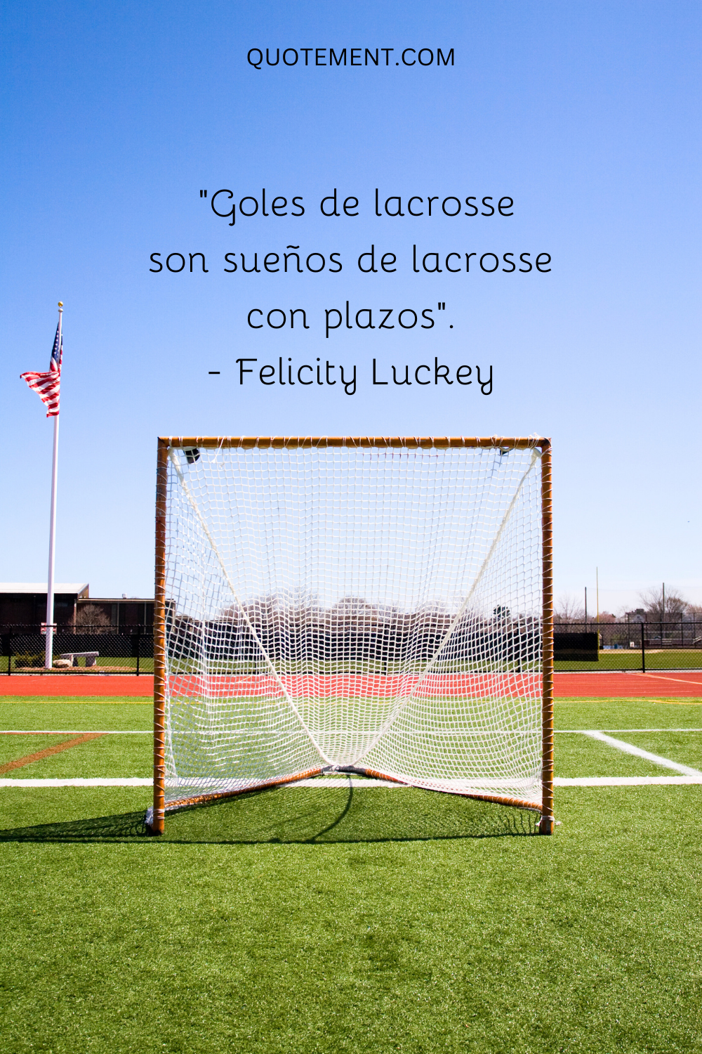 "Los goles de lacrosse son sueños de lacrosse con plazos". - Felicity Luckey