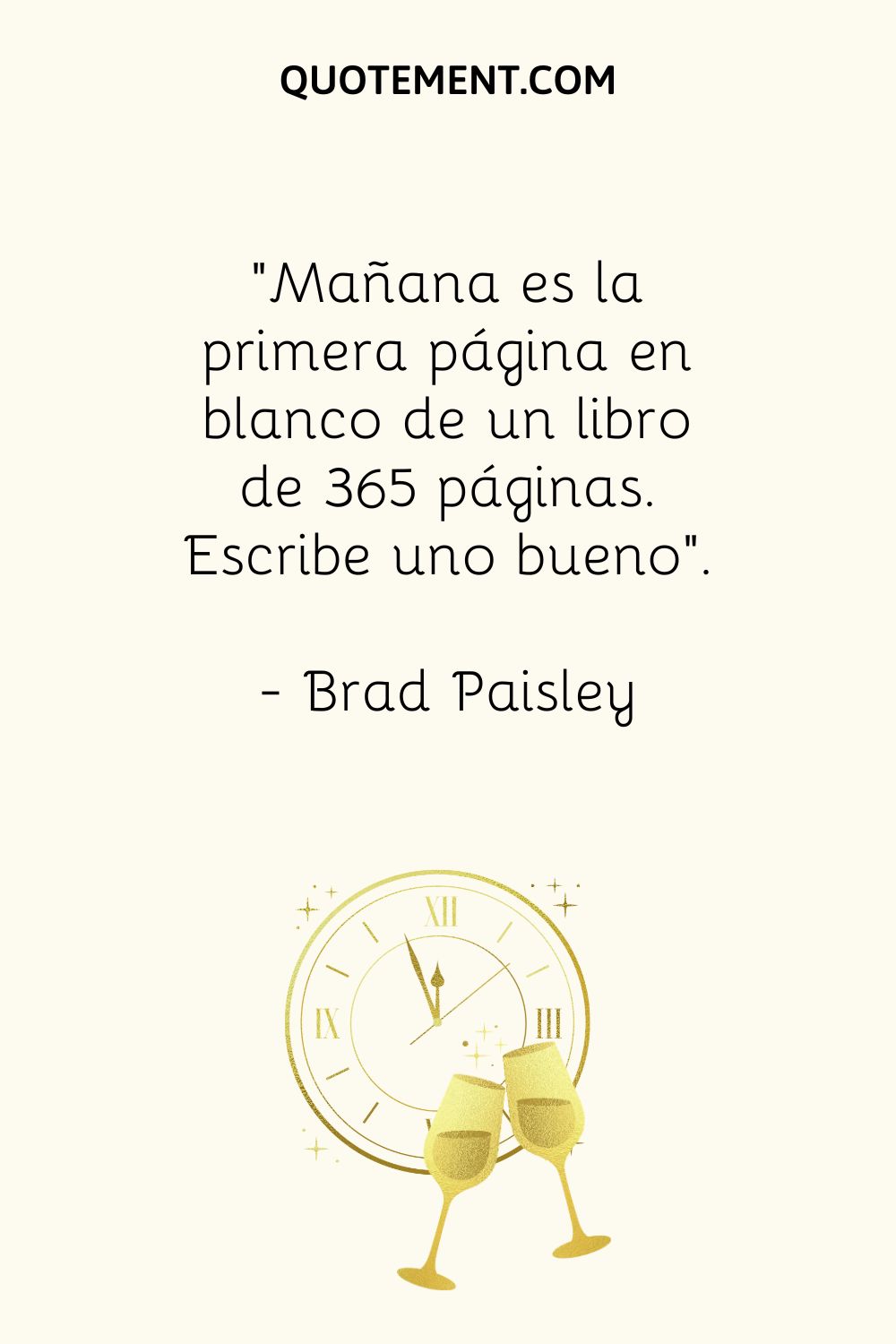 "Mañana es la primera página en blanco de un libro de 365 páginas. Escribe uno bueno". - Brad Paisley
