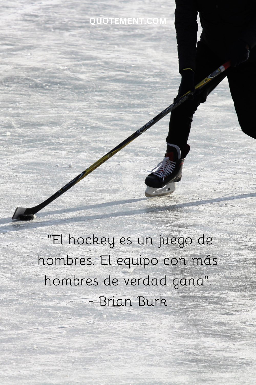 "El hockey es un juego de hombres. El equipo con más hombres de verdad gana". - Brian Burk