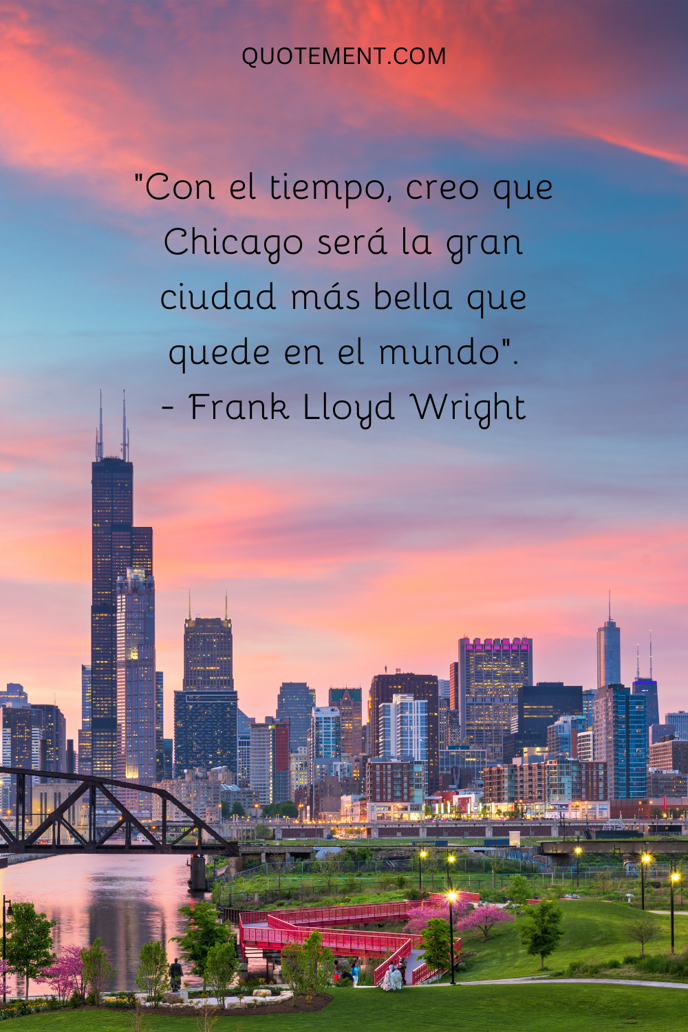 "Con el tiempo, creo que Chicago será la gran ciudad más bella que quede en el mundo". - Frank Lloyd Wright