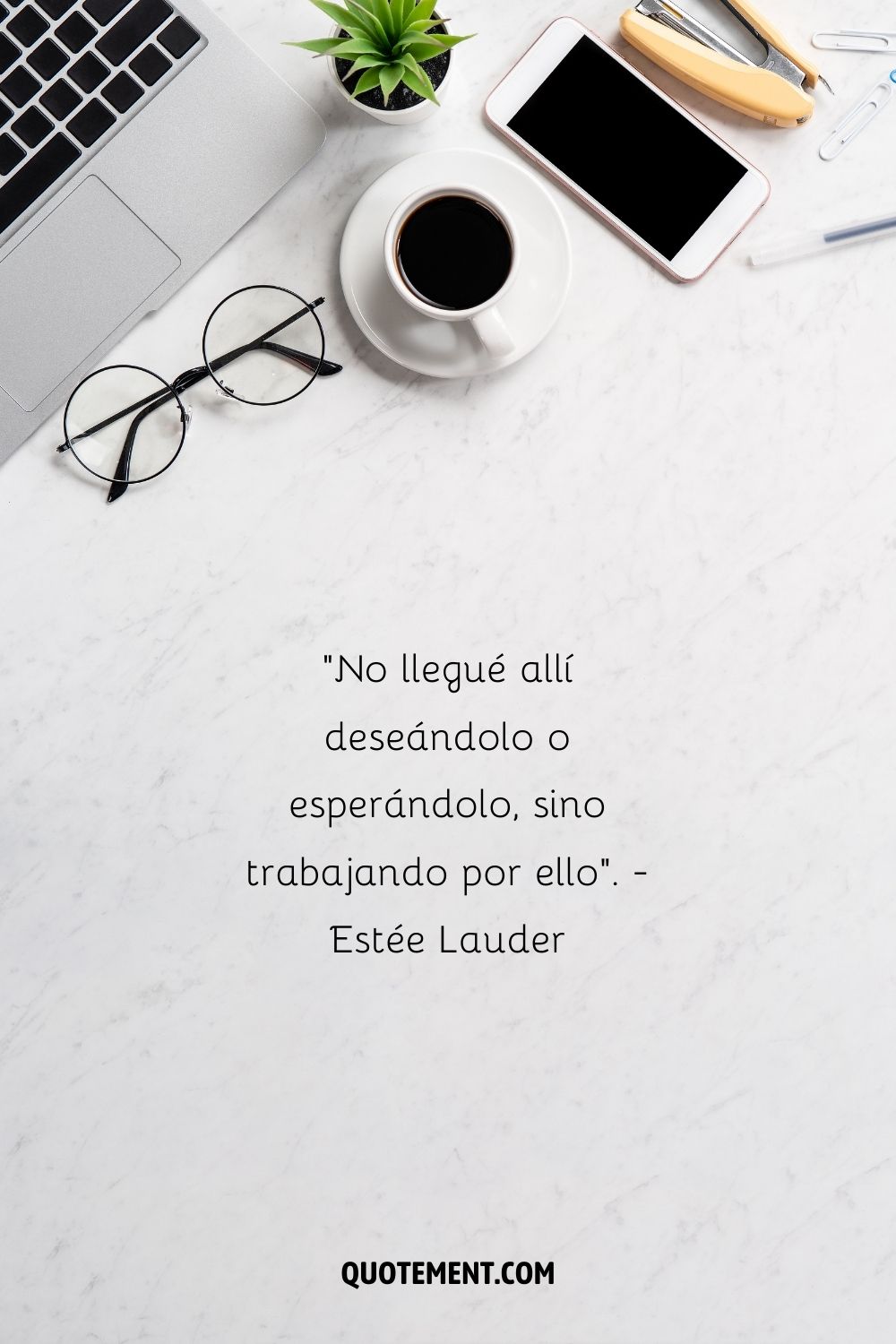 "No llegué allí deseándolo o esperándolo, sino trabajando por ello". - Estée Lauder