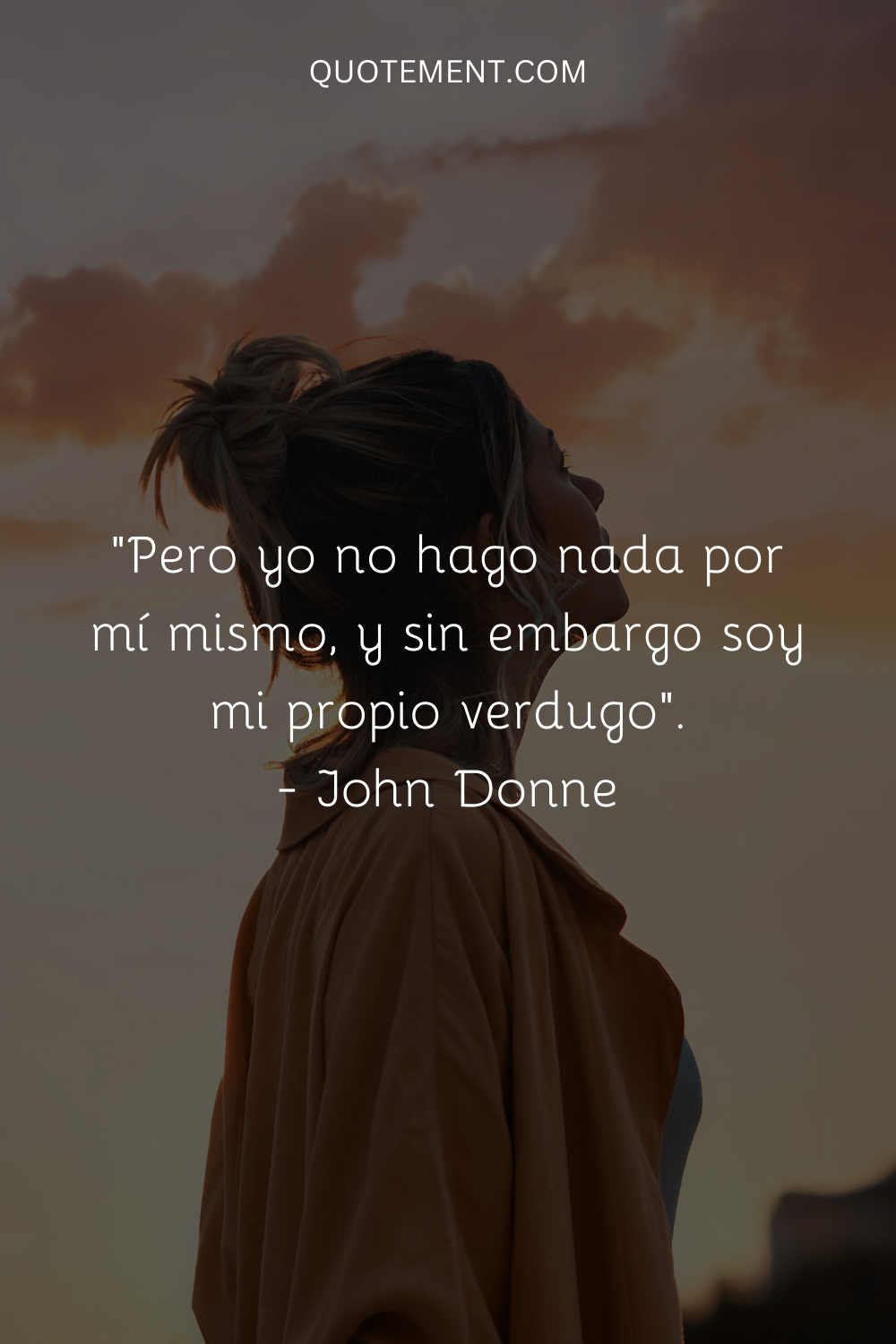 "Pero no hago nada por mí mismo, y sin embargo soy mi propio verdugo". - John Donne
