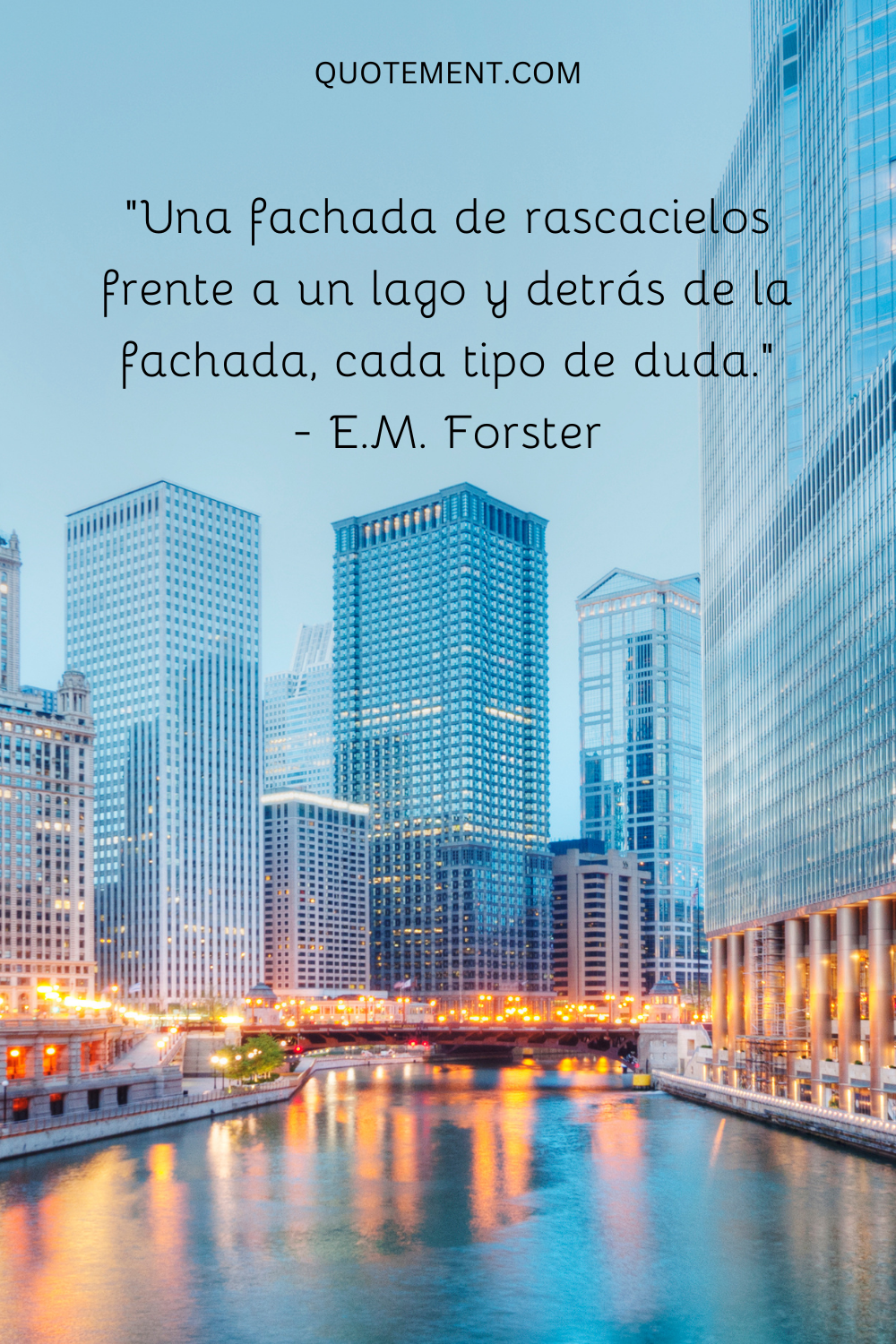"Una fachada de rascacielos frente a un lago y detrás de la fachada, todo tipo de dudas". - E.M. Forster