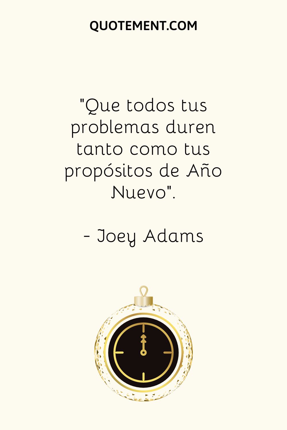 "Que todos tus problemas duren tanto como tus propósitos de Año Nuevo". - Joey Adams
