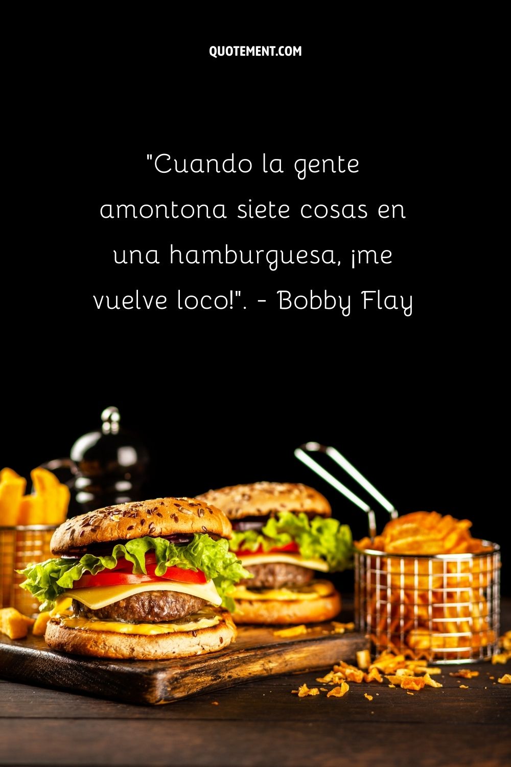 "Cuando la gente pone siete cosas en una hamburguesa, ¡me vuelve loco!" - Bobby Flay