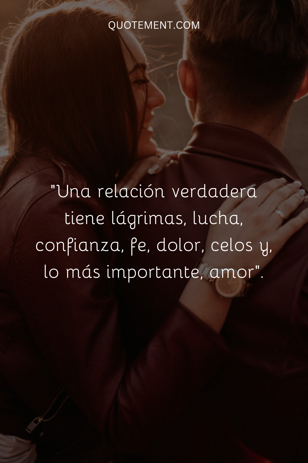"Una relación verdadera tiene lágrimas, lucha, confianza, fe, dolor, celos y, lo más importante, amor".