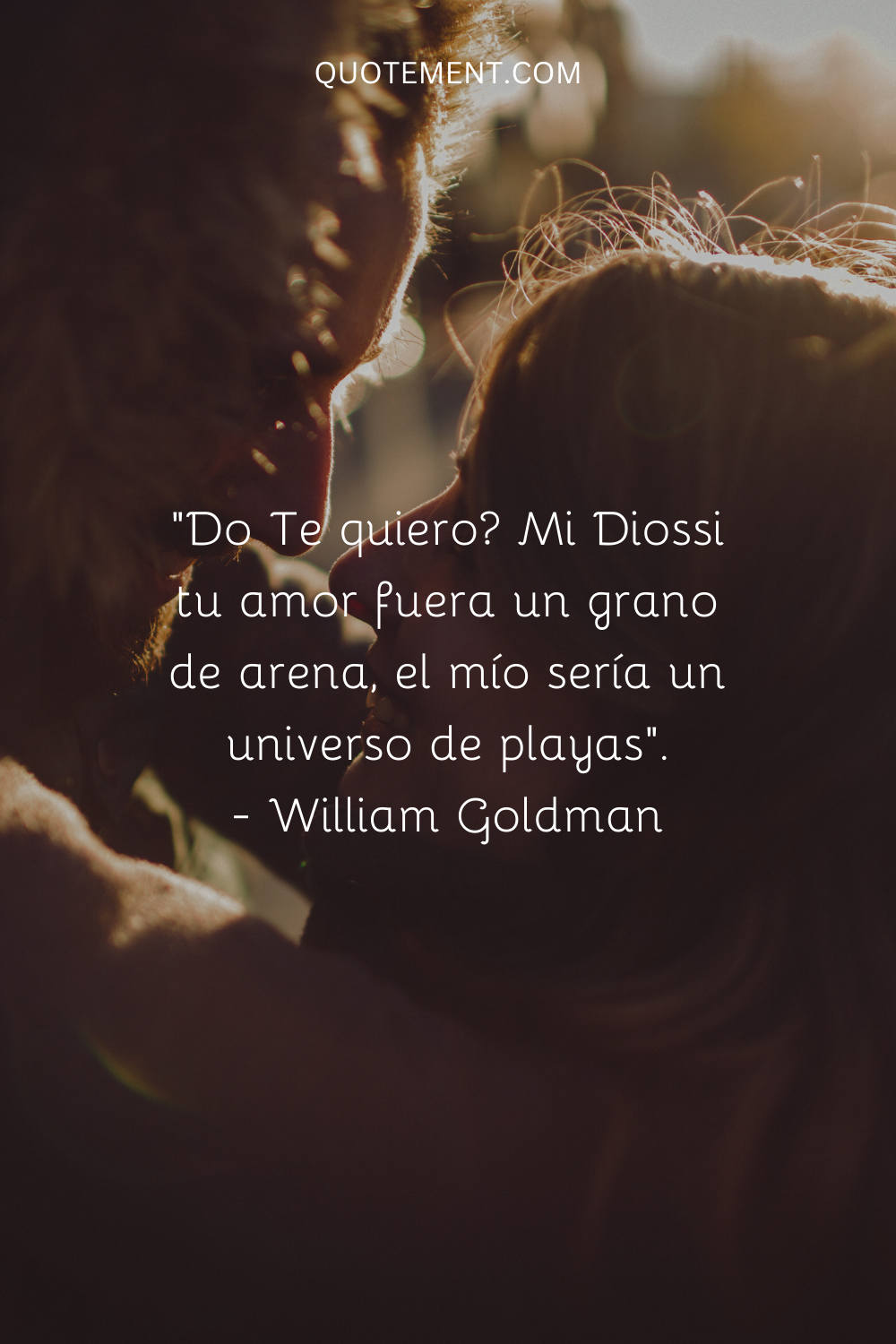 "Te amo Dios mío, si tu amor fuera un grano de arena, el mío sería un universo de playas". - William Goldman