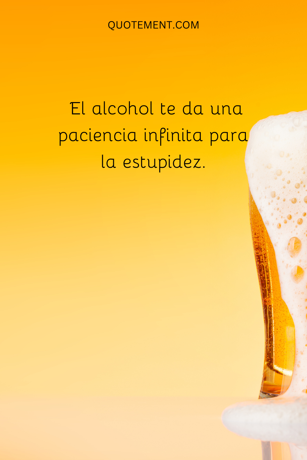 El alcohol te da una paciencia infinita para la estupidez.