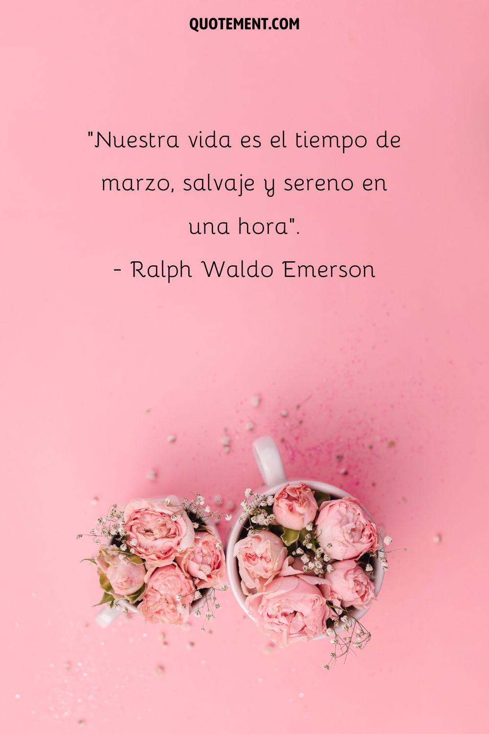 Nuestra vida es el tiempo de marzo, salvaje y sereno en una hora. - Ralph Waldo Emerson