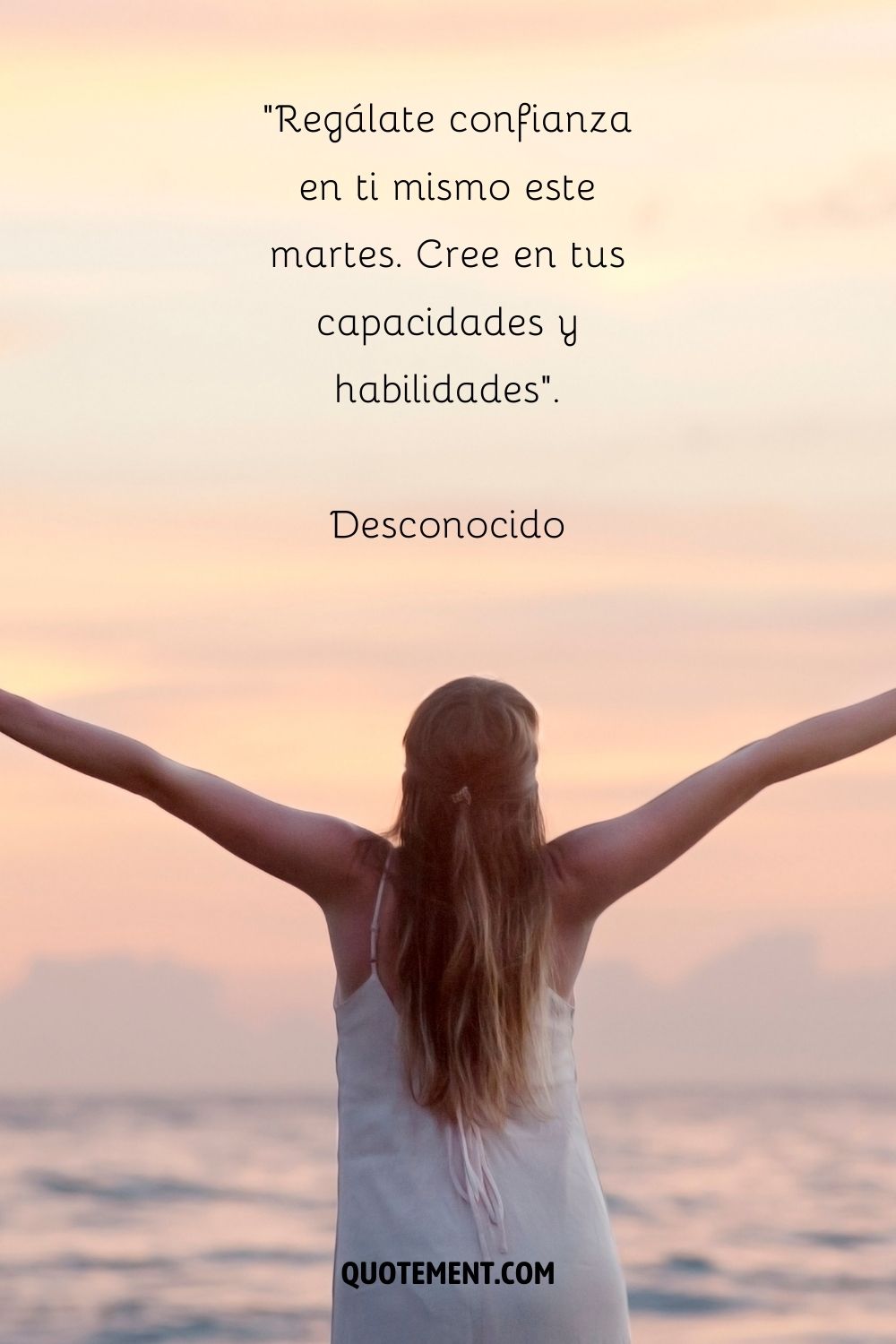 "Este martes regálate confianza en ti mismo. Cree en tus capacidades y habilidades"- Desconocido