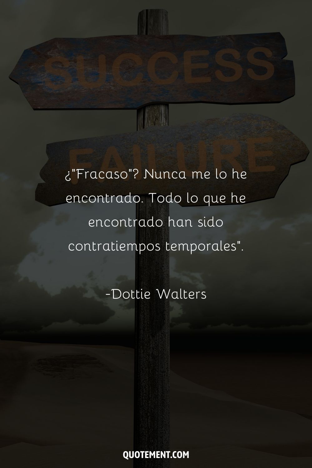 "El fracaso nunca me lo encontré. Todo lo que encontré fueron contratiempos temporales". - Dottie Walters