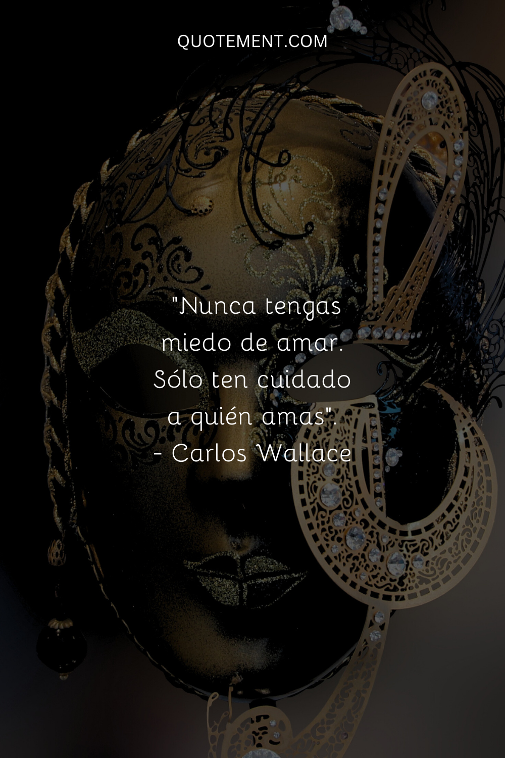 "Nunca tengas miedo de amar. Sólo ten cuidado a quién amas". - Carlos Wallace