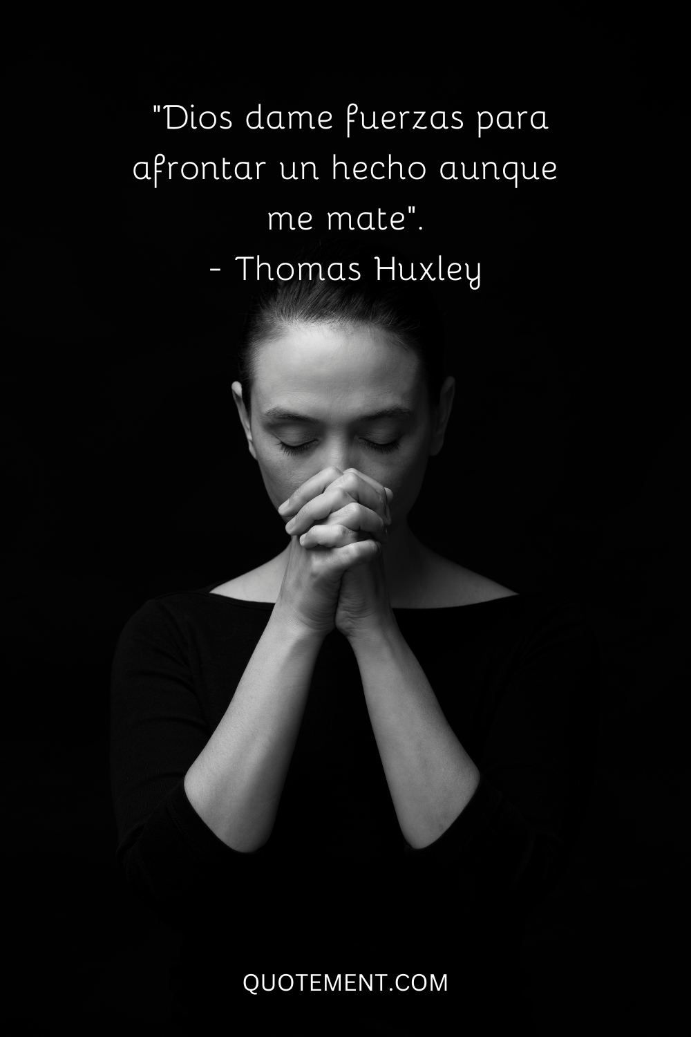 "Que Dios me dé fuerzas para afrontar un hecho aunque me mate". - Thomas Huxley