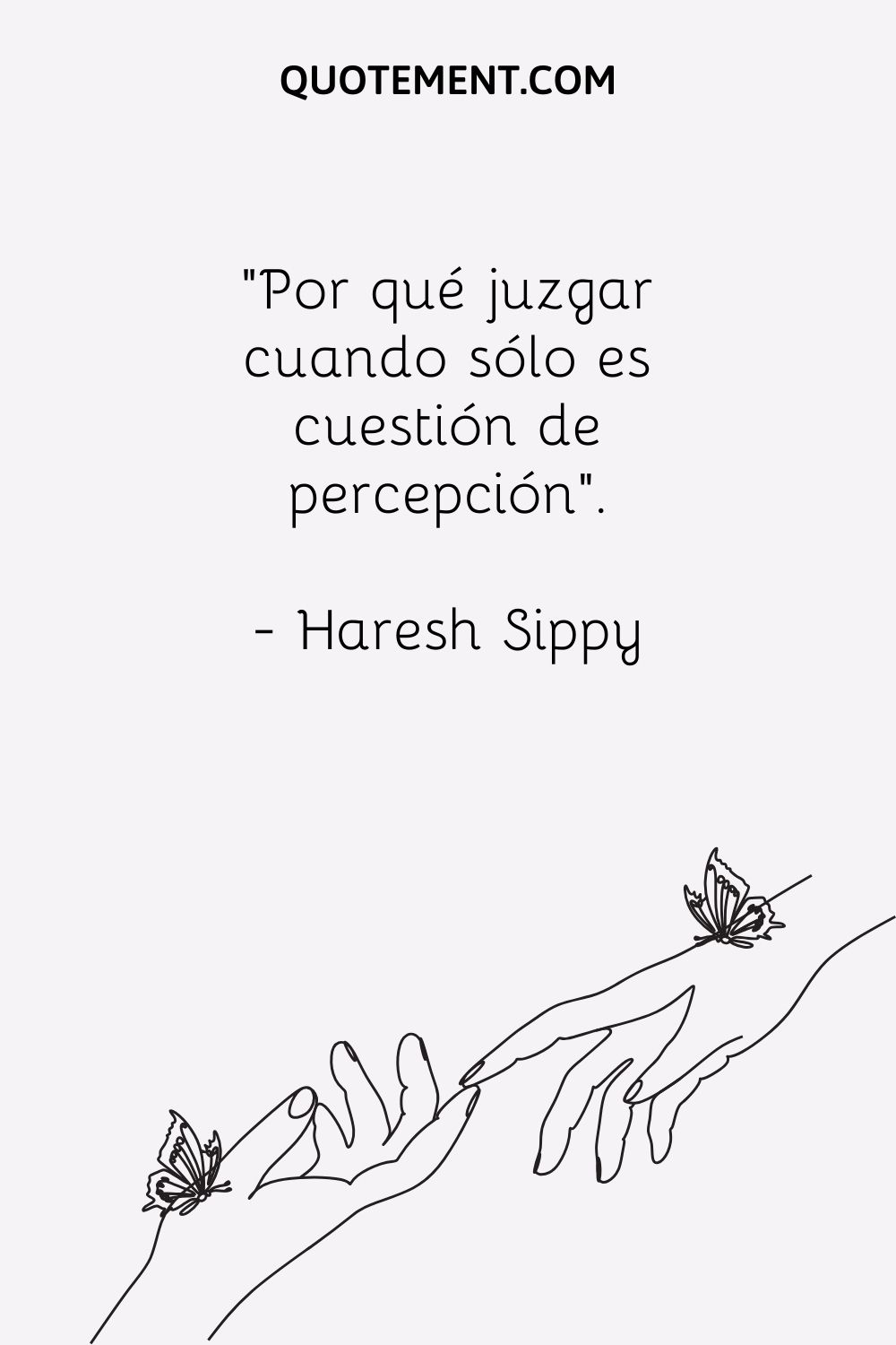 "Por qué juzgar cuando sólo es cuestión de percepción". - Haresh Sippy