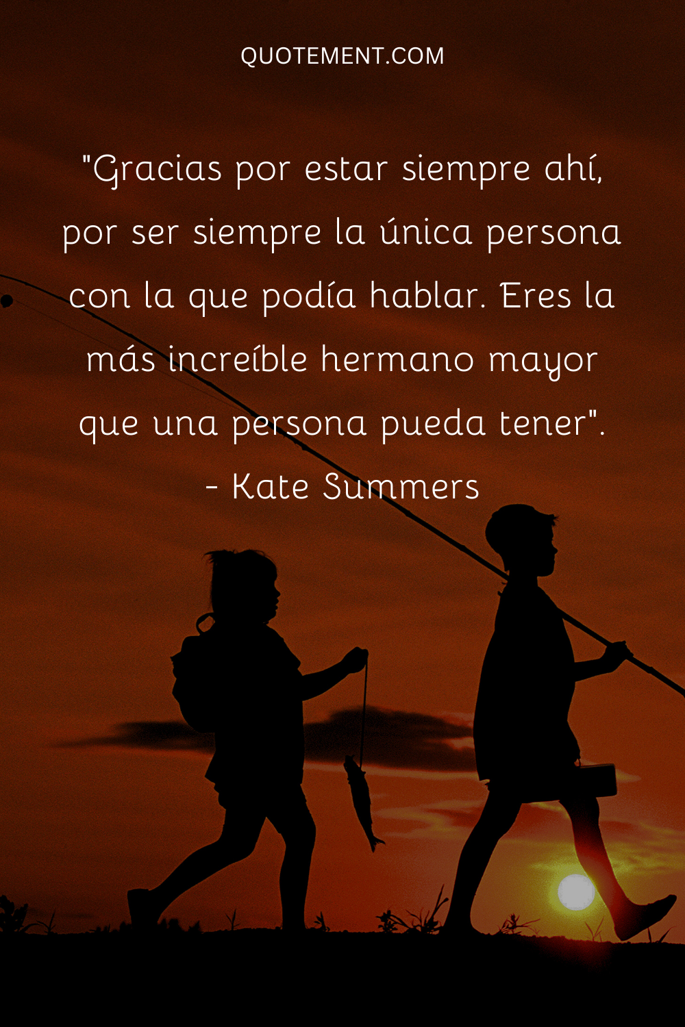 "Gracias por estar siempre ahí, por ser siempre la única persona con la que podía hablar. Eres el hermano mayor más increíble que una persona puede tener". - Kate Summers