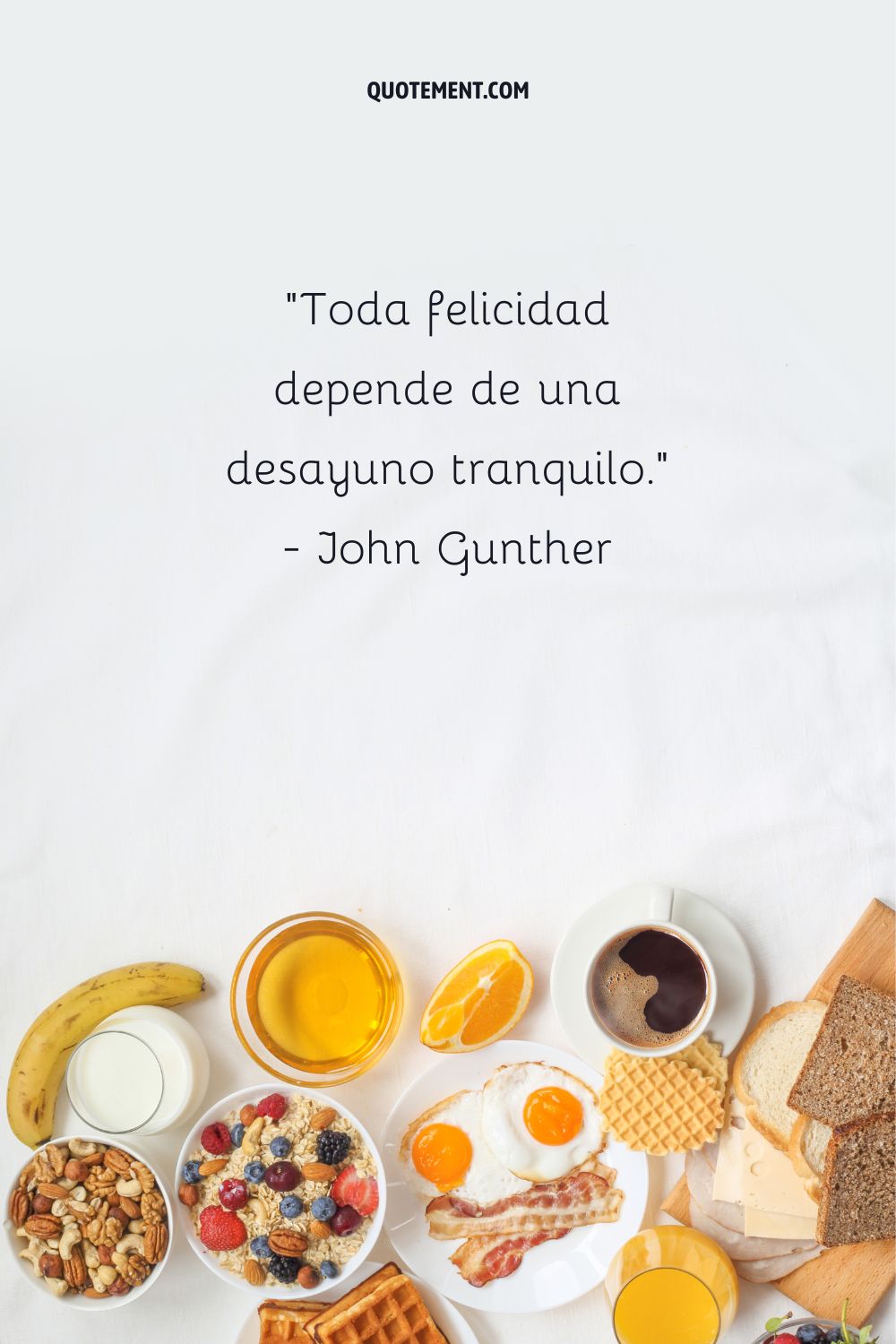 "Toda felicidad depende de un desayuno pausado". - John Gunther
