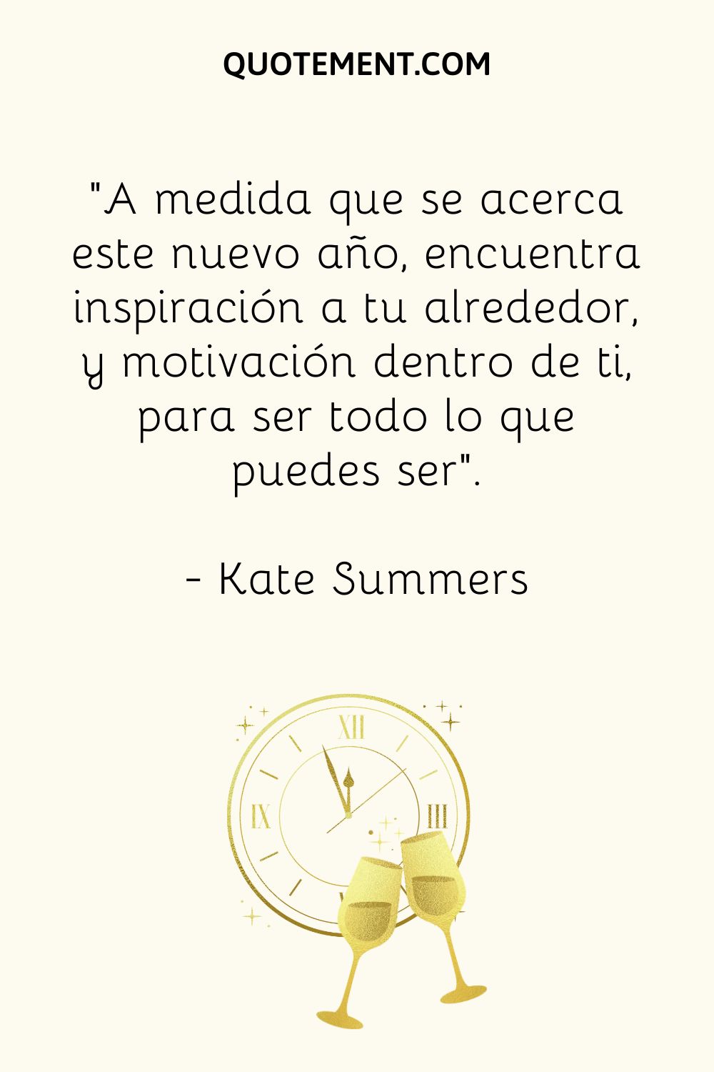 "A medida que se acerca este nuevo año, encuentra inspiración a tu alrededor, y motivación en tu interior, para ser todo lo que puedes ser". - Kate Summers