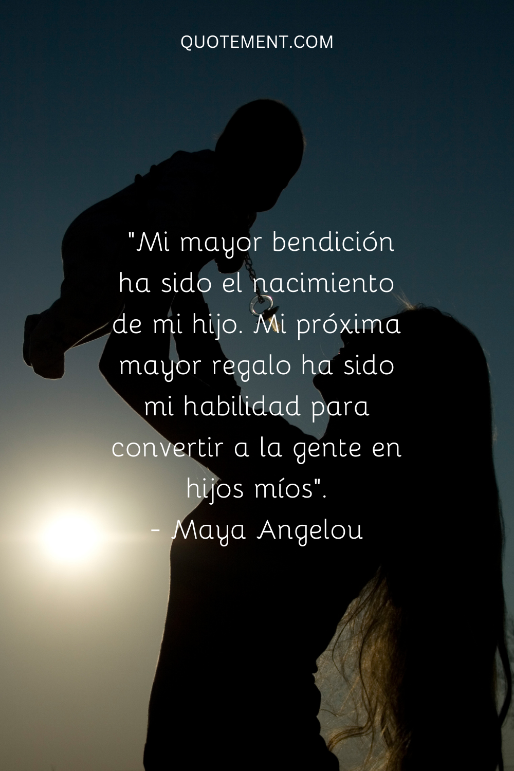 "Mi mayor bendición ha sido el nacimiento de mi Hijo. Mi siguiente mayor regalo ha sido mi capacidad de convertir a la gente en hijos míos". - Maya Angelou