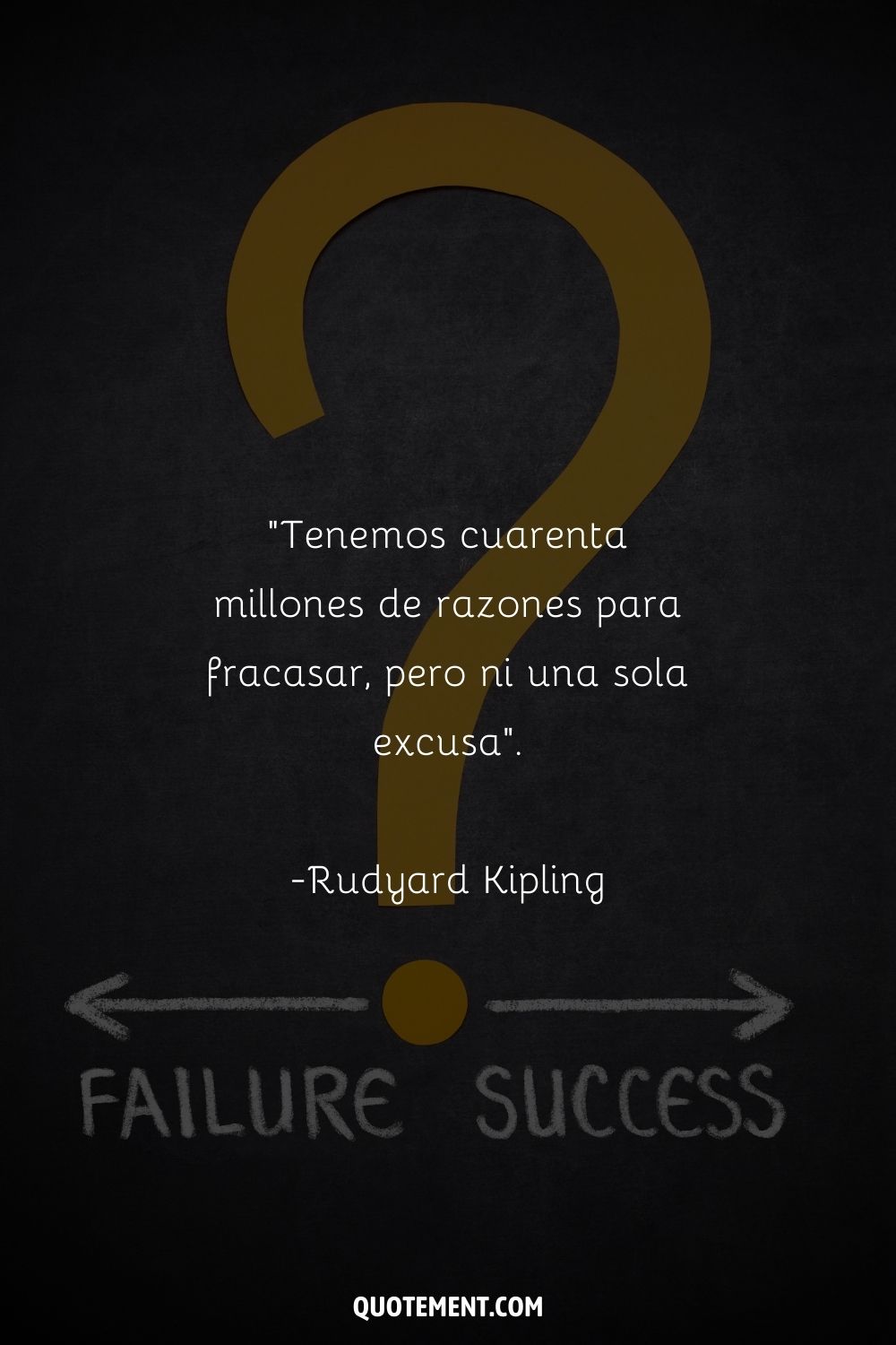 "Tenemos cuarenta millones de razones para fracasar, pero ni una sola excusa". - Rudyard Kipling
