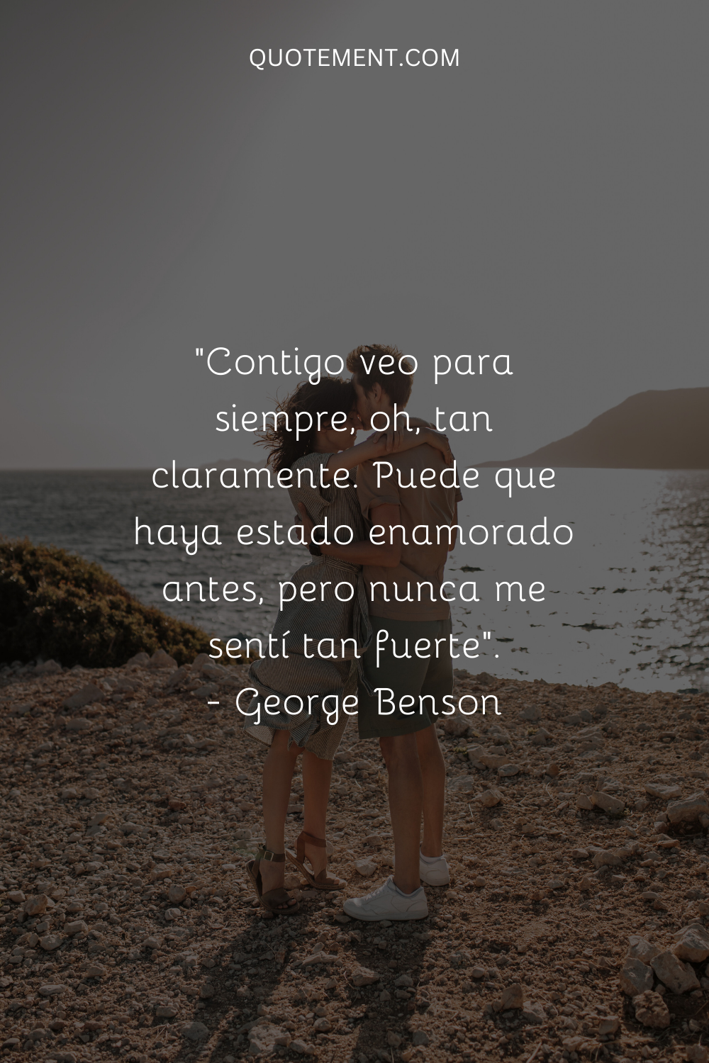 "Contigo veo para siempre, oh, tan claramente. Puede que haya estado enamorado antes, pero nunca me sentí tan fuerte". - George Benson