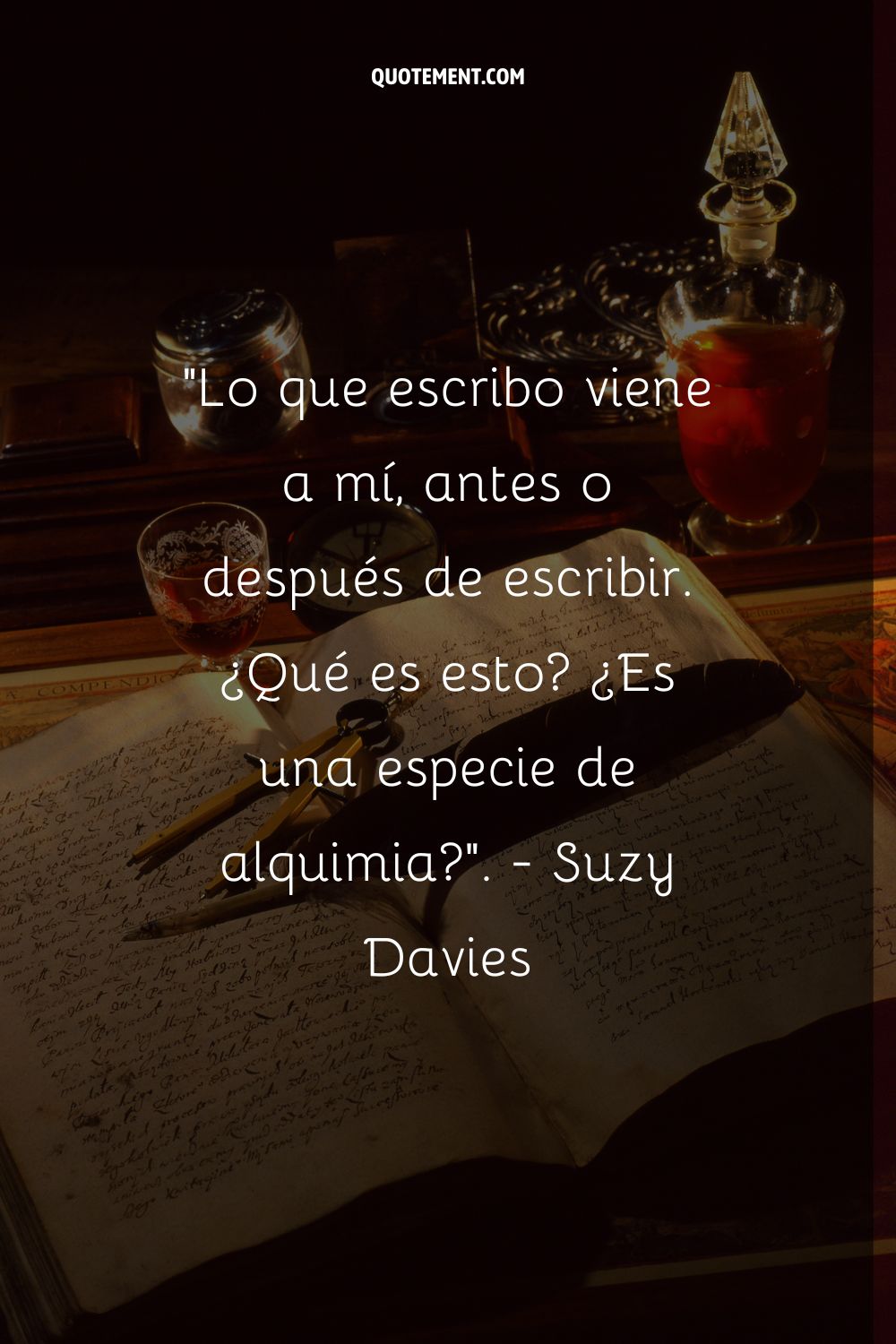 Lo que escribo viene a mí, antes o después de escribir. ¿Qué es esto? ¿Es una especie de alquimia?