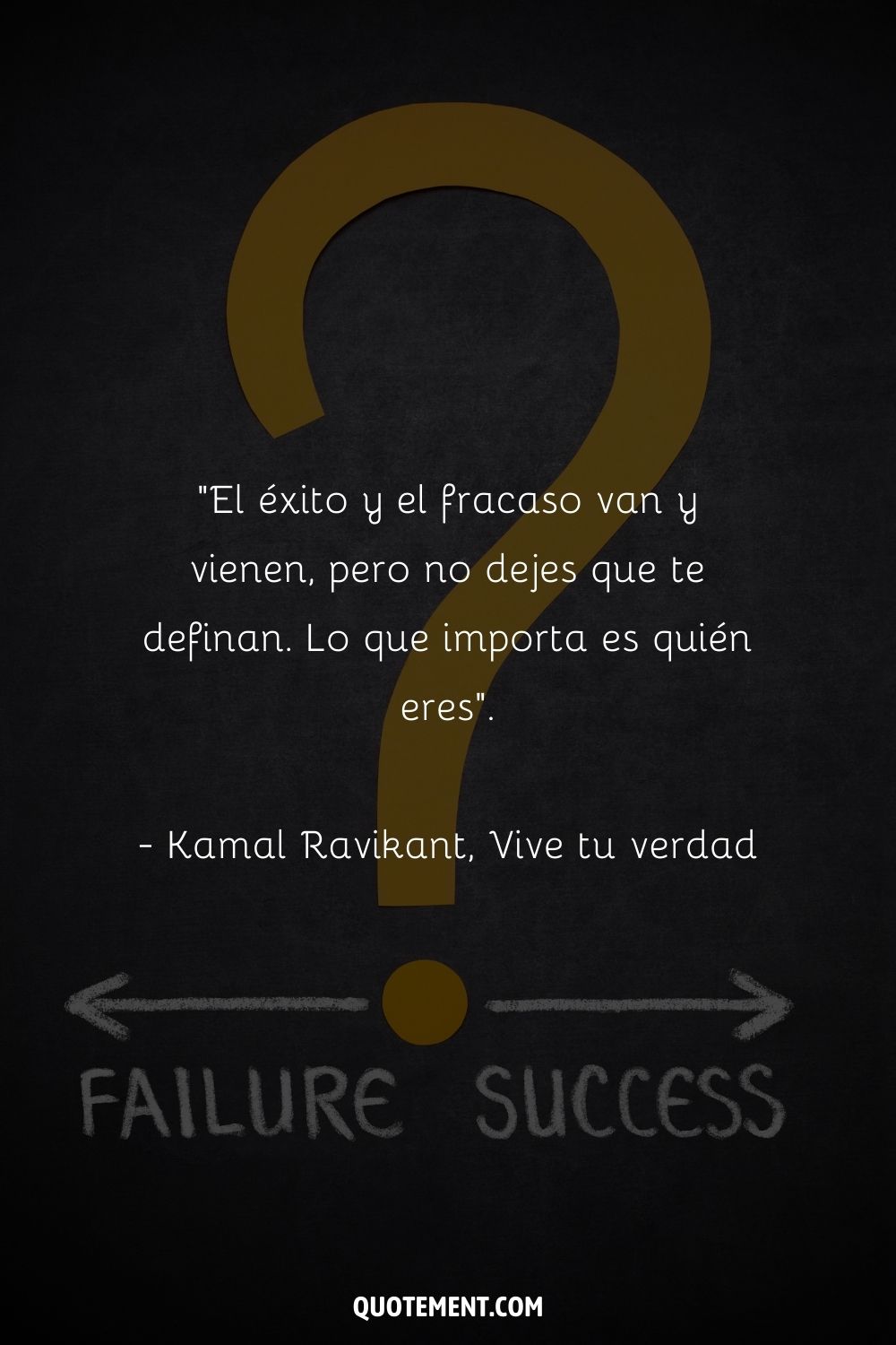"El éxito y el fracaso van y vienen, pero no dejes que te definan. Lo que importa es quién eres". - Kamal Ravikant, Vive tu verdad