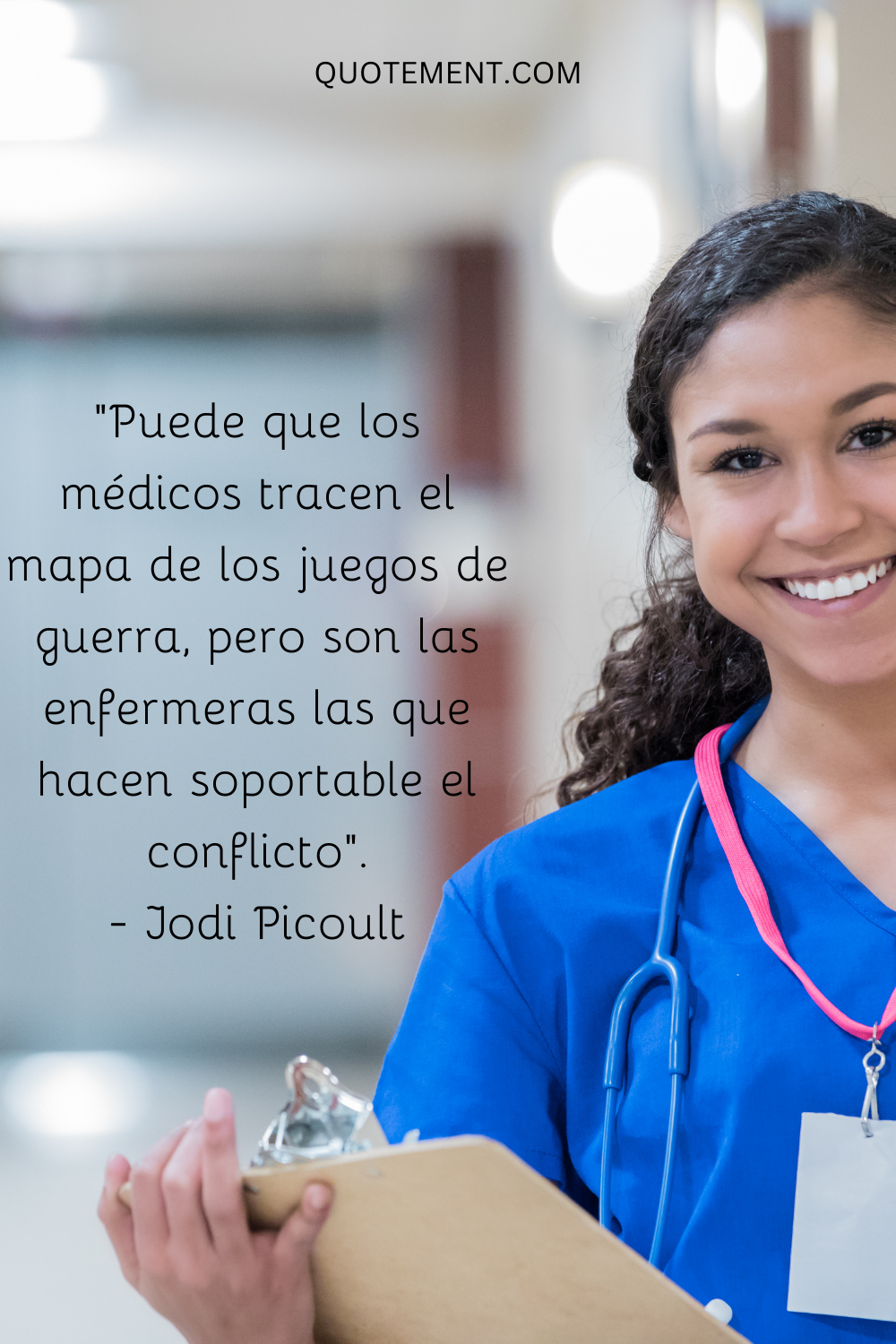 "Puede que los médicos tracen los juegos de guerra, pero son las enfermeras las que hacen soportable el conflicto". - Jodi Picoult