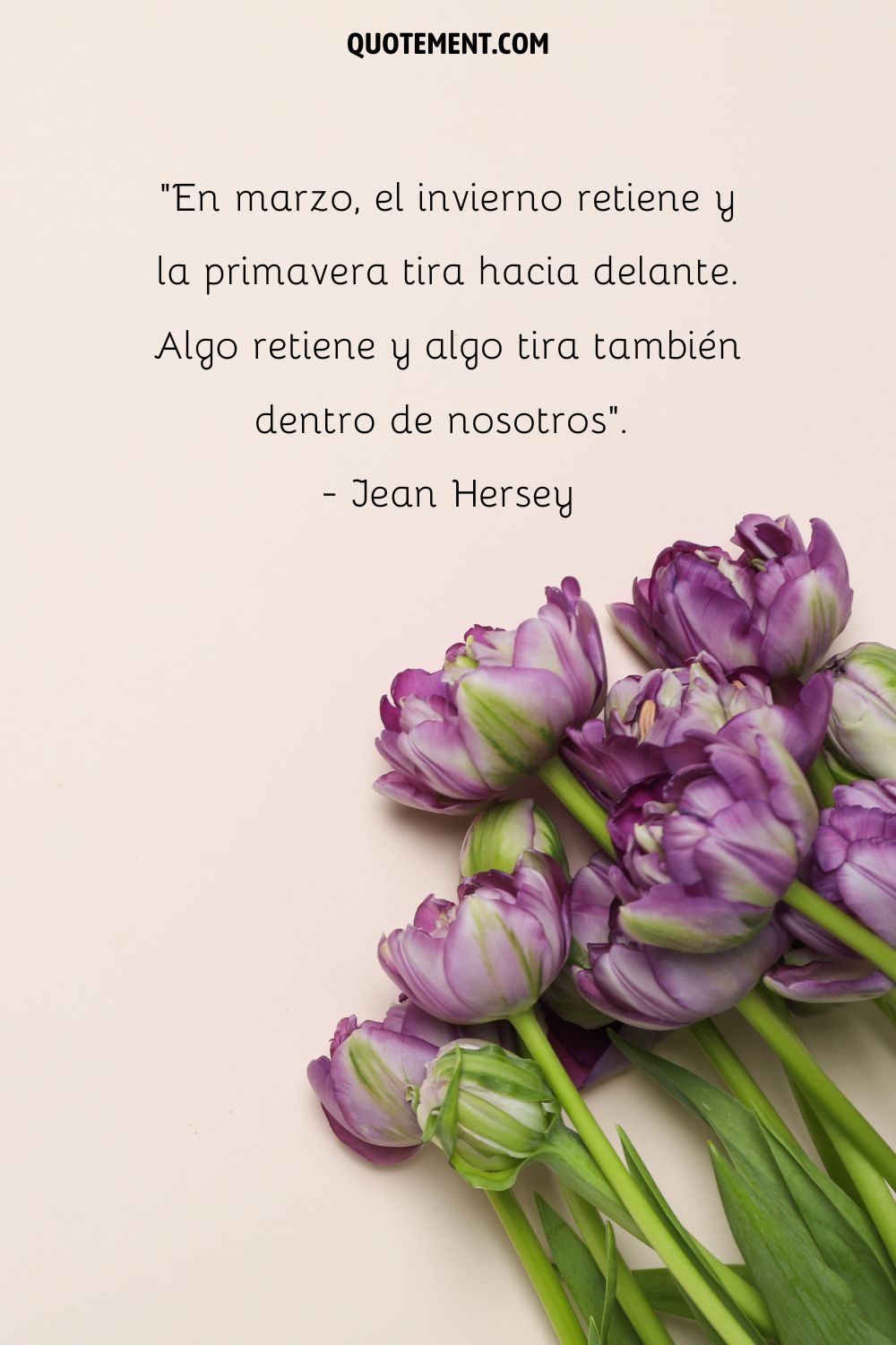 En marzo, el invierno retiene y la primavera tira hacia delante. Algo retiene y algo tira también dentro de nosotros. - Jean Hersey