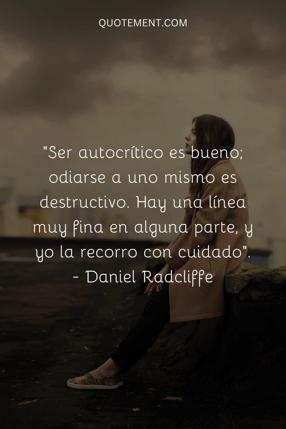 "Ser autocrítico es bueno; odiarse a uno mismo es destructivo. Hay una línea muy fina en alguna parte, y yo la piso con cuidado". - Daniel Radcliffe