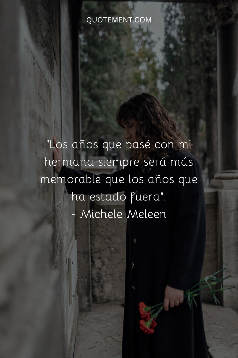"Los años que pasé con mi hermana siempre serán más memorables que los años que ya no está". - Michele Meleen