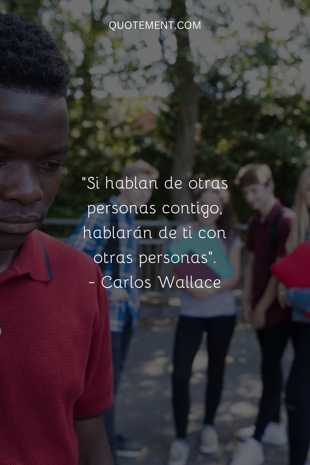 "Si hablan de otras personas contigo, hablarán de ti con otras personas". - Carlos Wallace