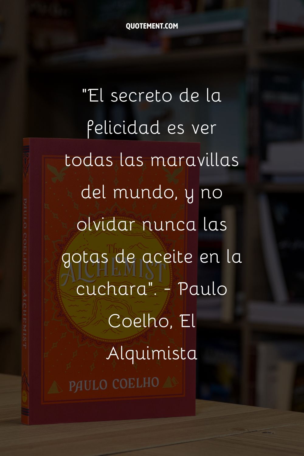 El secreto de la felicidad es ver todas las maravillas del mundo, y no olvidar nunca las gotas de aceite en la cuchara