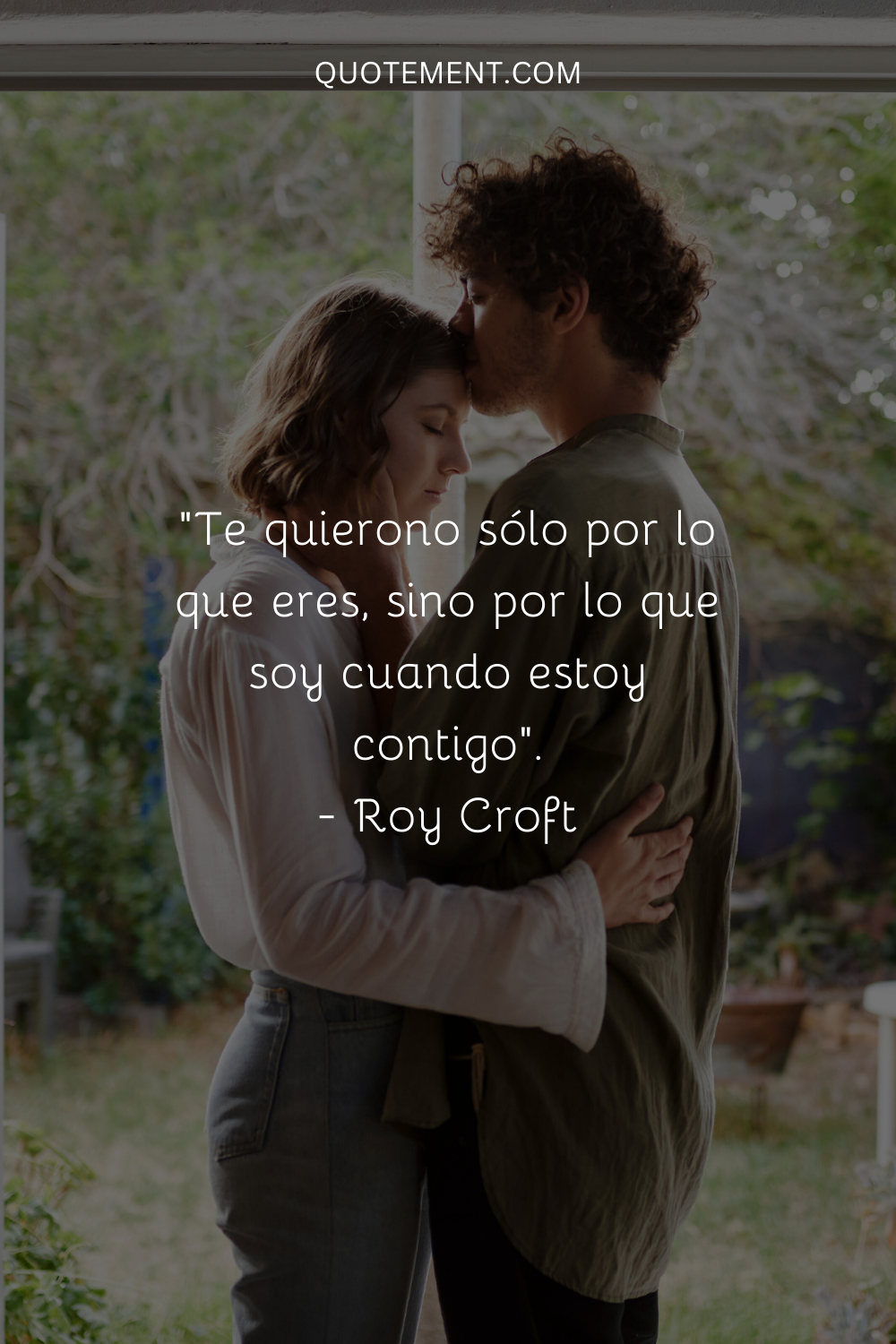 "Te quiero, no sólo por lo que eres, sino por lo que soy cuando estoy contigo". - Roy Croft