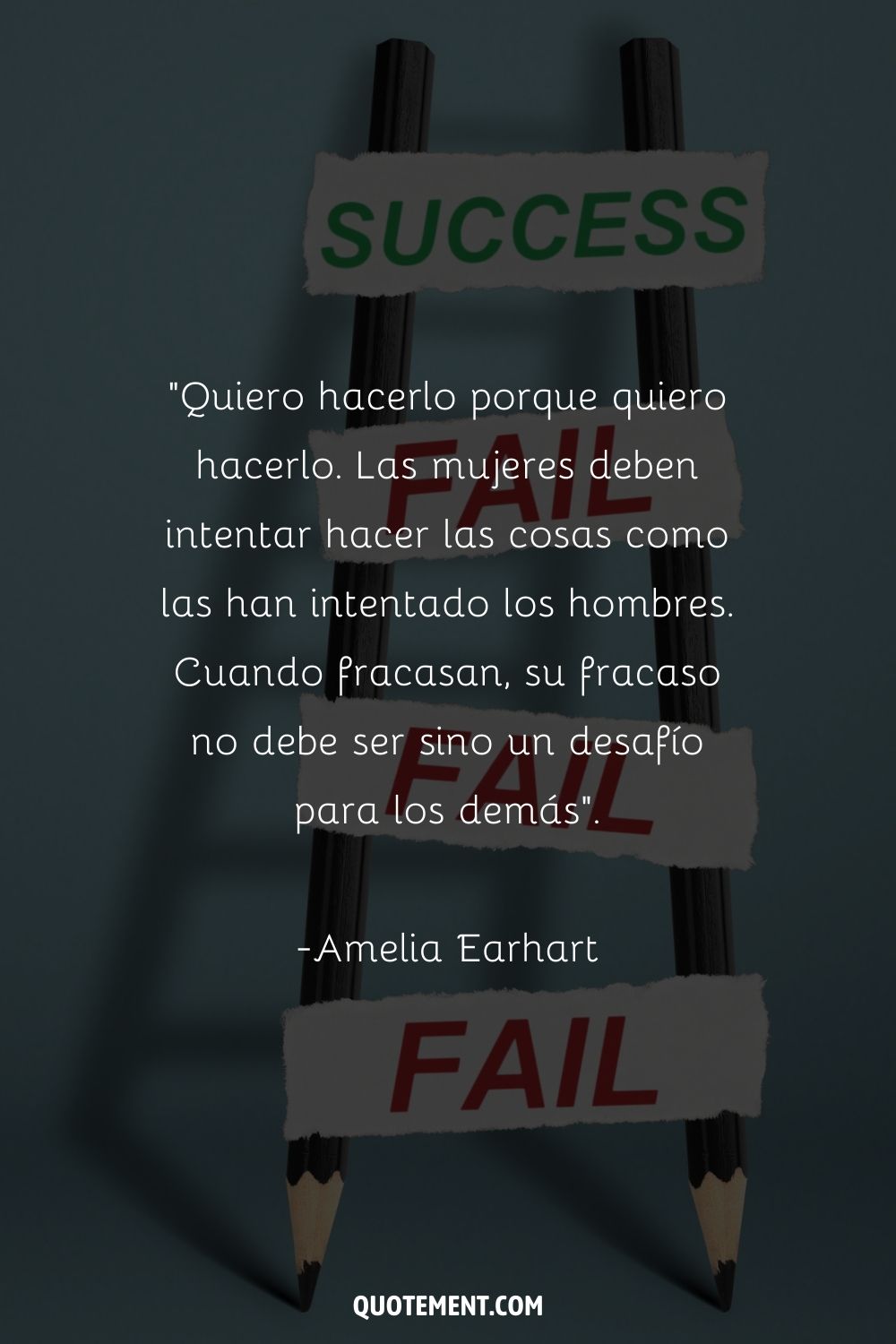 "Quiero hacerlo porque quiero hacerlo. Las mujeres deben intentar hacer las cosas como las han intentado los hombres. Cuando fracasan, su fracaso no debe ser sino un desafío para los demás". - Amelia Earhart