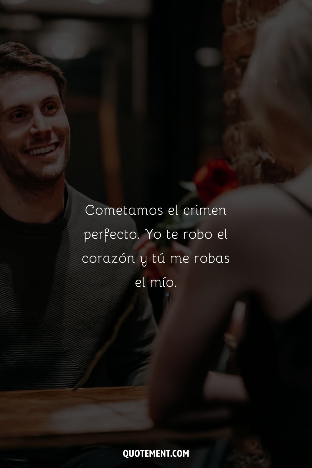 Cometamos el crimen perfecto. Yo robaré tu corazón, tú roba el mío.