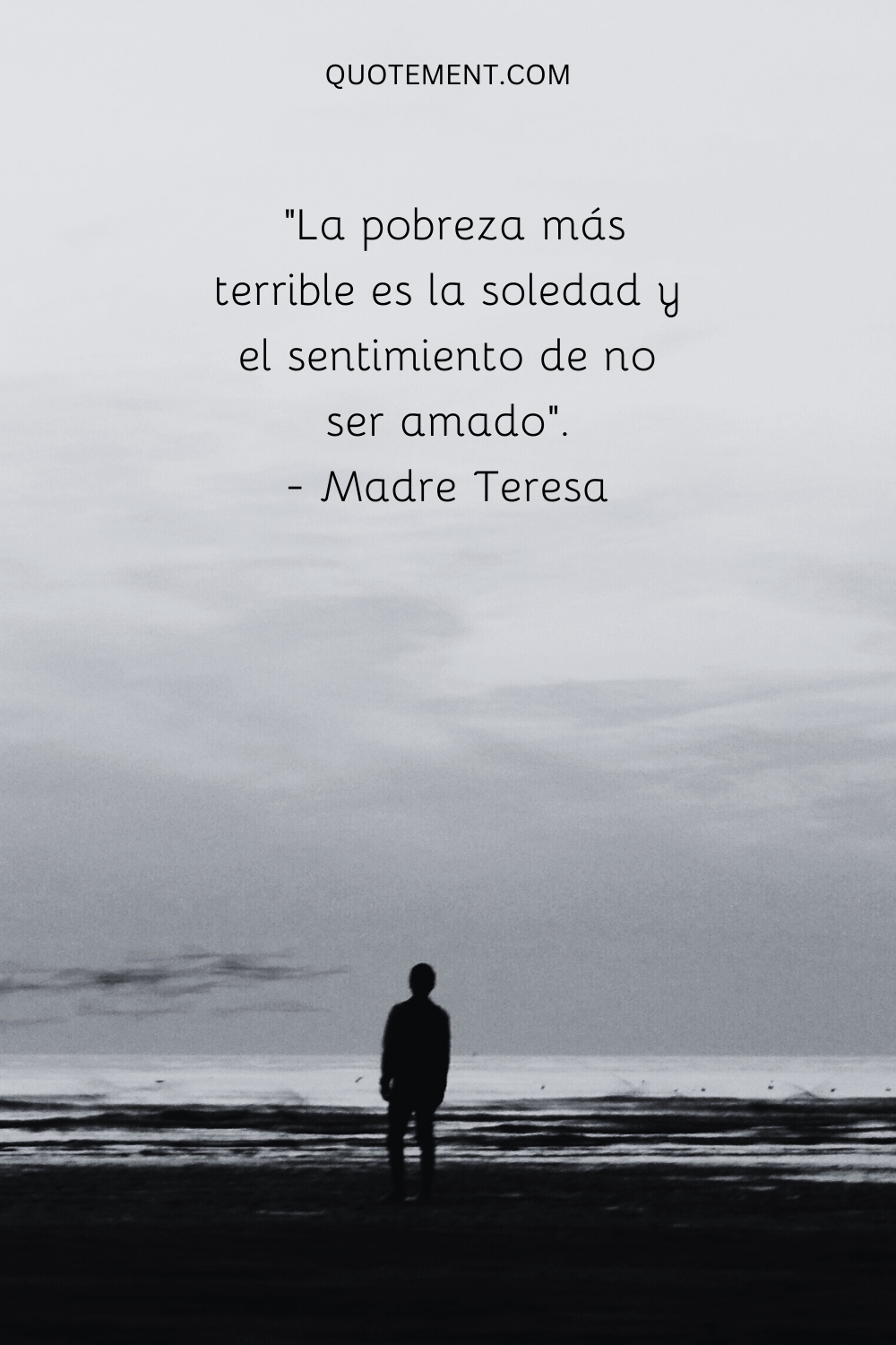 "La pobreza más terrible es la soledad y el sentimiento de no ser amado". - Madre Teresa