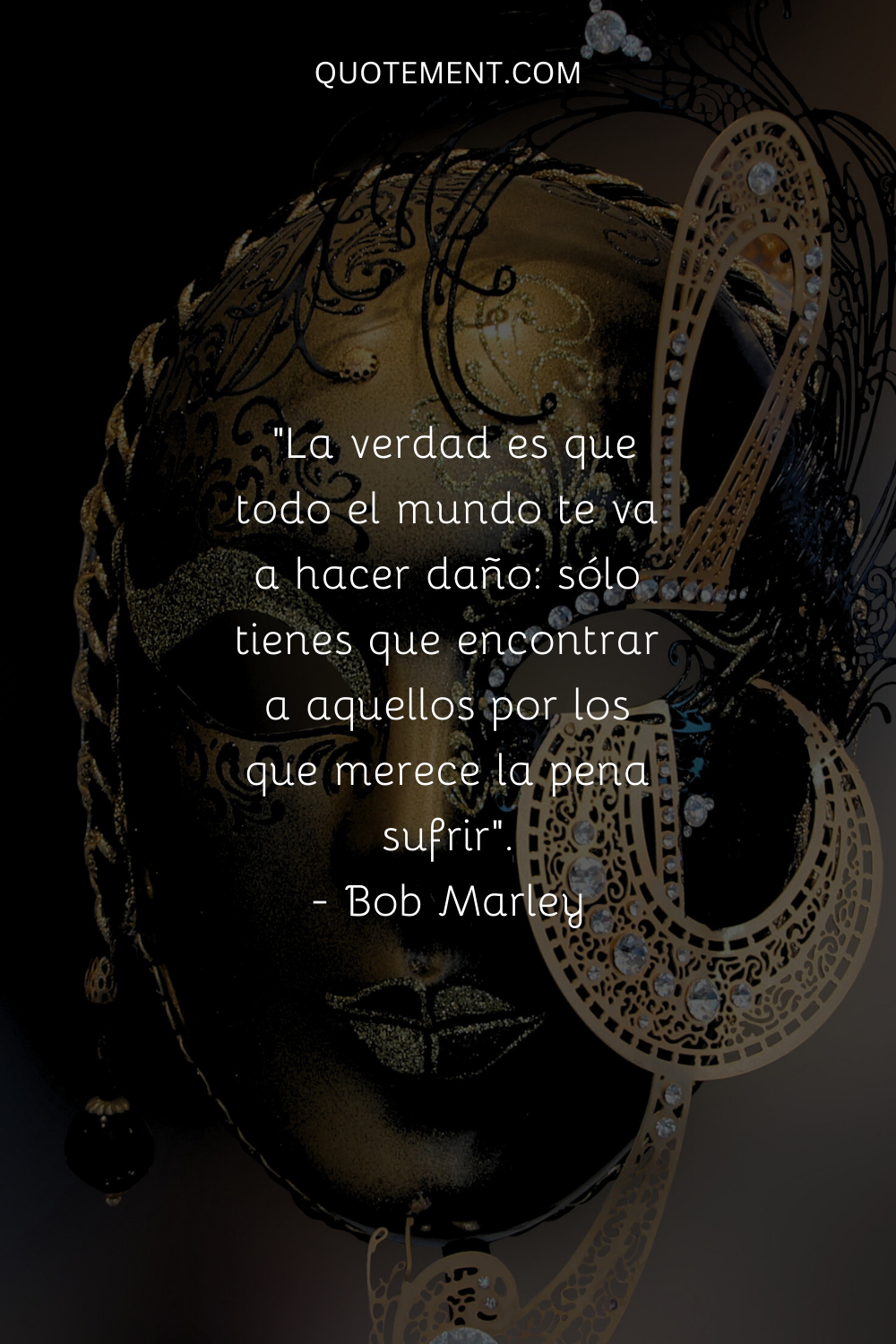 "La verdad es que todo el mundo te va a hacer daño, sólo tienes que encontrar a aquellos por los que merece la pena sufrir". - Bob Marley