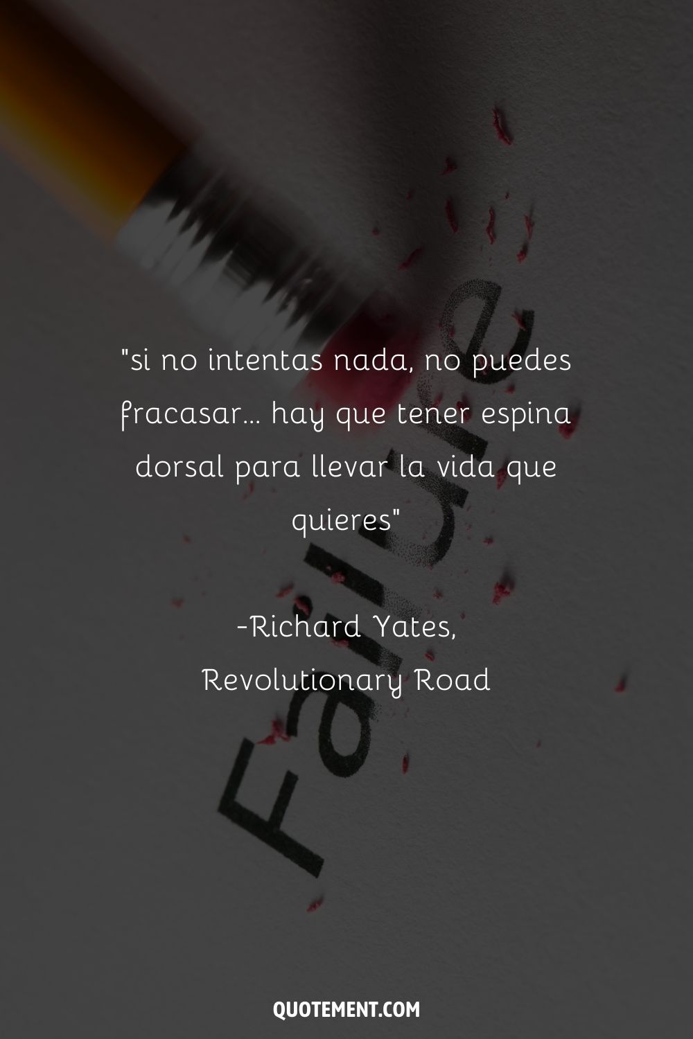"Si no intentas nada, no puedes fracasar... hay que tener espina dorsal para llevar la vida que quieres" - Richard Yates, Revolutionary Road