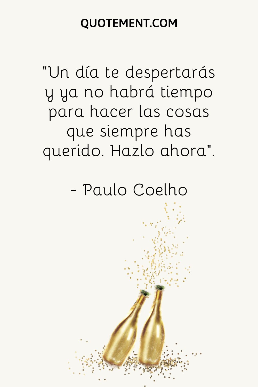 "Un día, te despertarás y ya no habrá tiempo para hacer las cosas que siempre has querido. Hazlo ahora". - Paolo Coelho