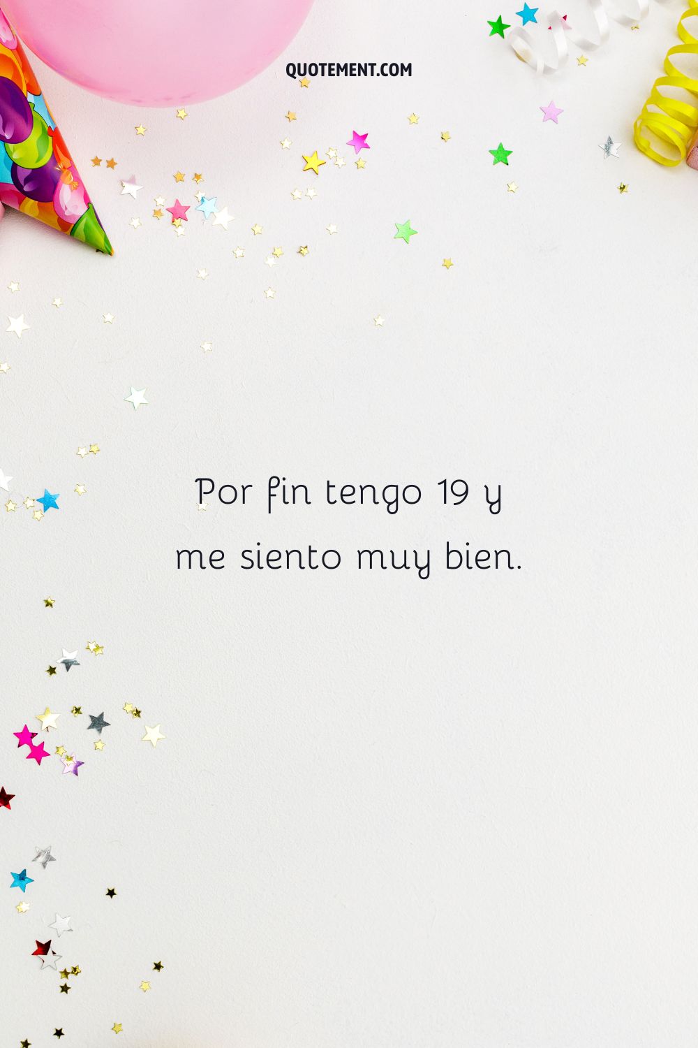 Por fin tengo 19 años y me siento genial.