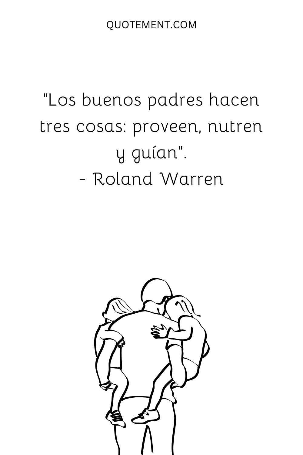 "Los buenos padres hacen tres cosas: proveen, nutren y guían". - Roland Warren