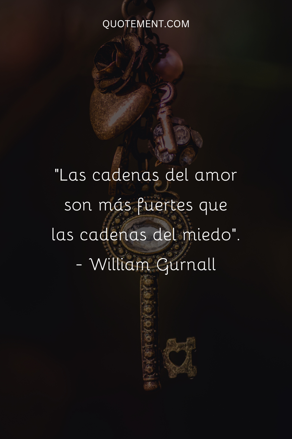 "Las cadenas del amor son más fuertes que las cadenas del miedo". - William Gurnall