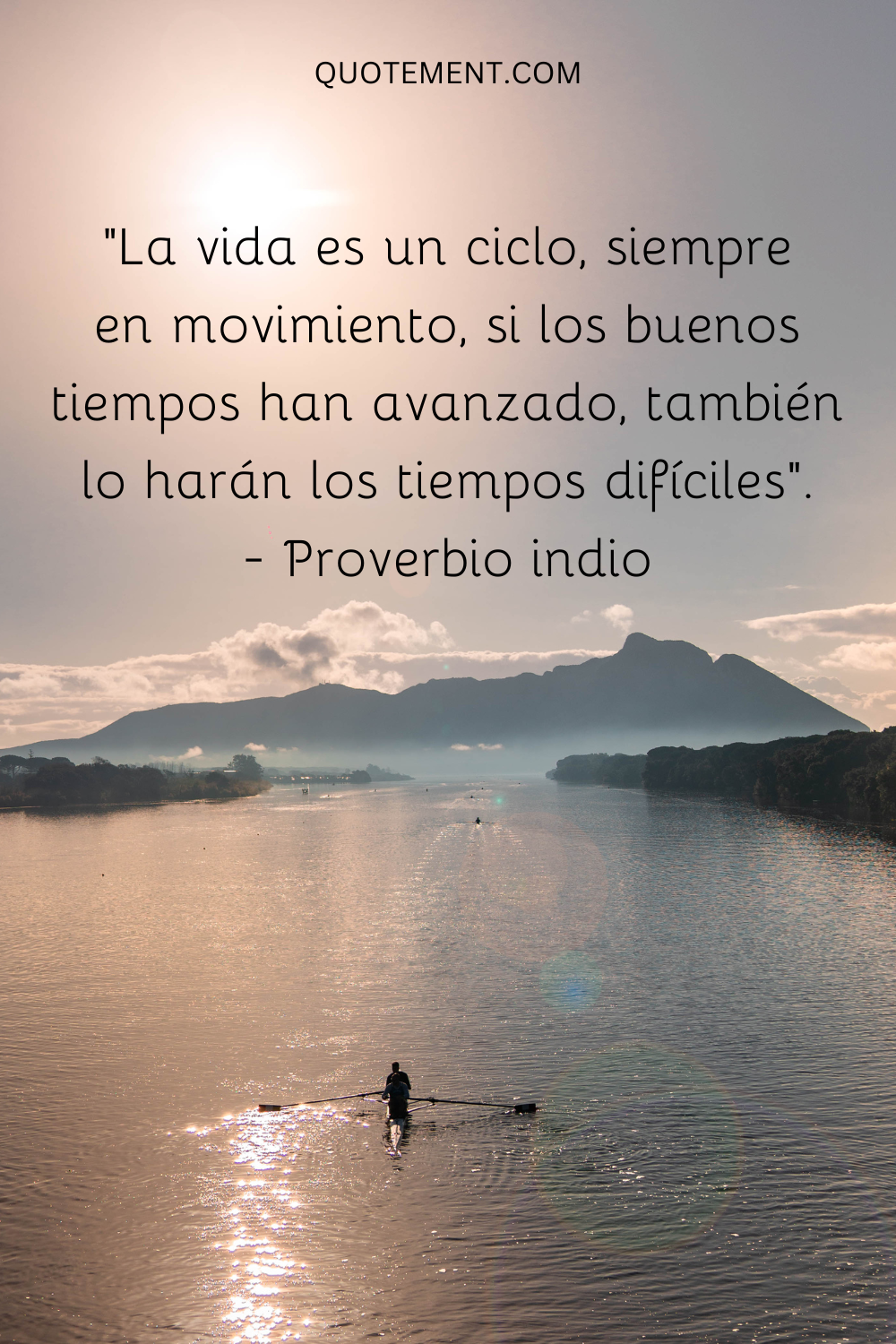 "La vida es un ciclo, siempre en movimiento, si los buenos tiempos han avanzado, también lo harán los tiempos difíciles". - Proverbio indio