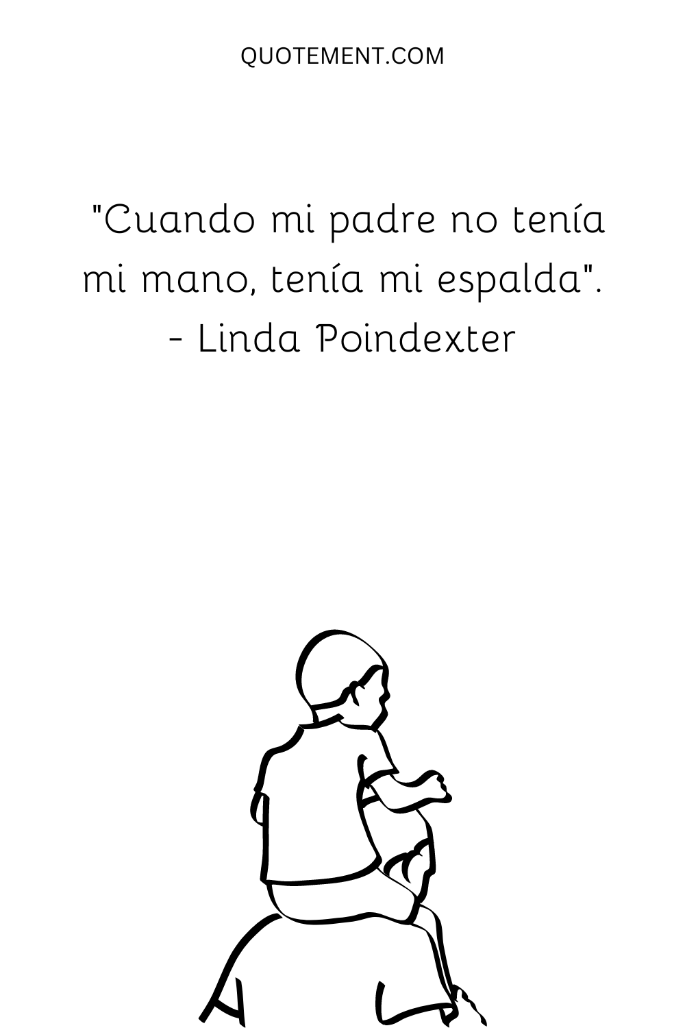 "Cuando mi padre no tenía mi mano, tenía mi espalda". - Linda Poindexter