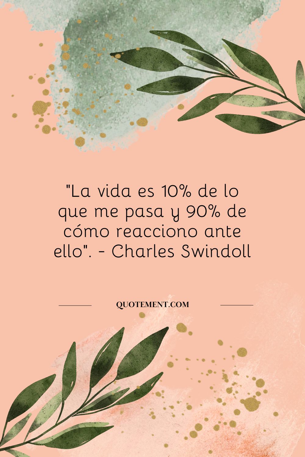 "La vida es 10% de lo que me pasa y 90% de cómo reacciono ante ello". - Charles Swindoll