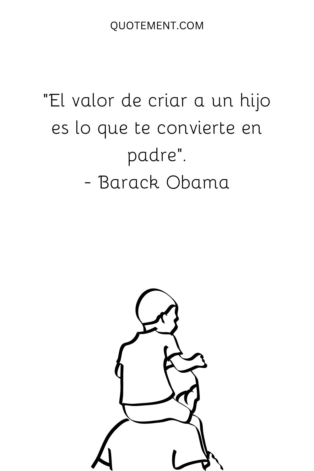 "El valor de criar a un hijo es lo que te convierte en padre". - Barack Obama