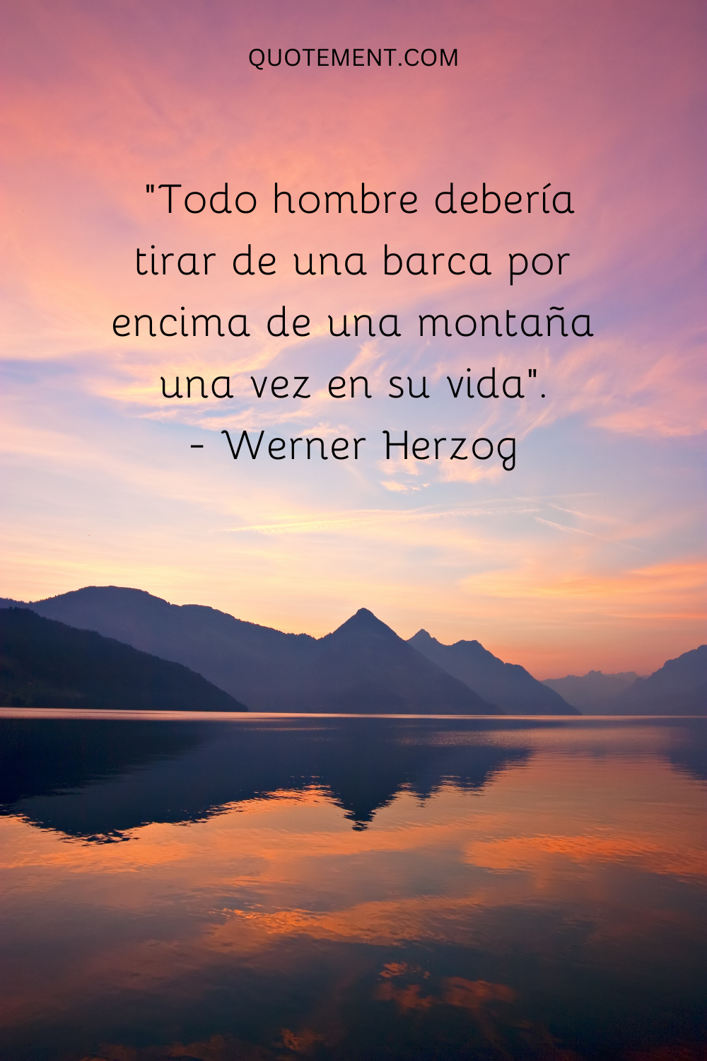 "Todo hombre debería tirar de un barco por encima de una montaña una vez en su vida". - Werner Herzog
