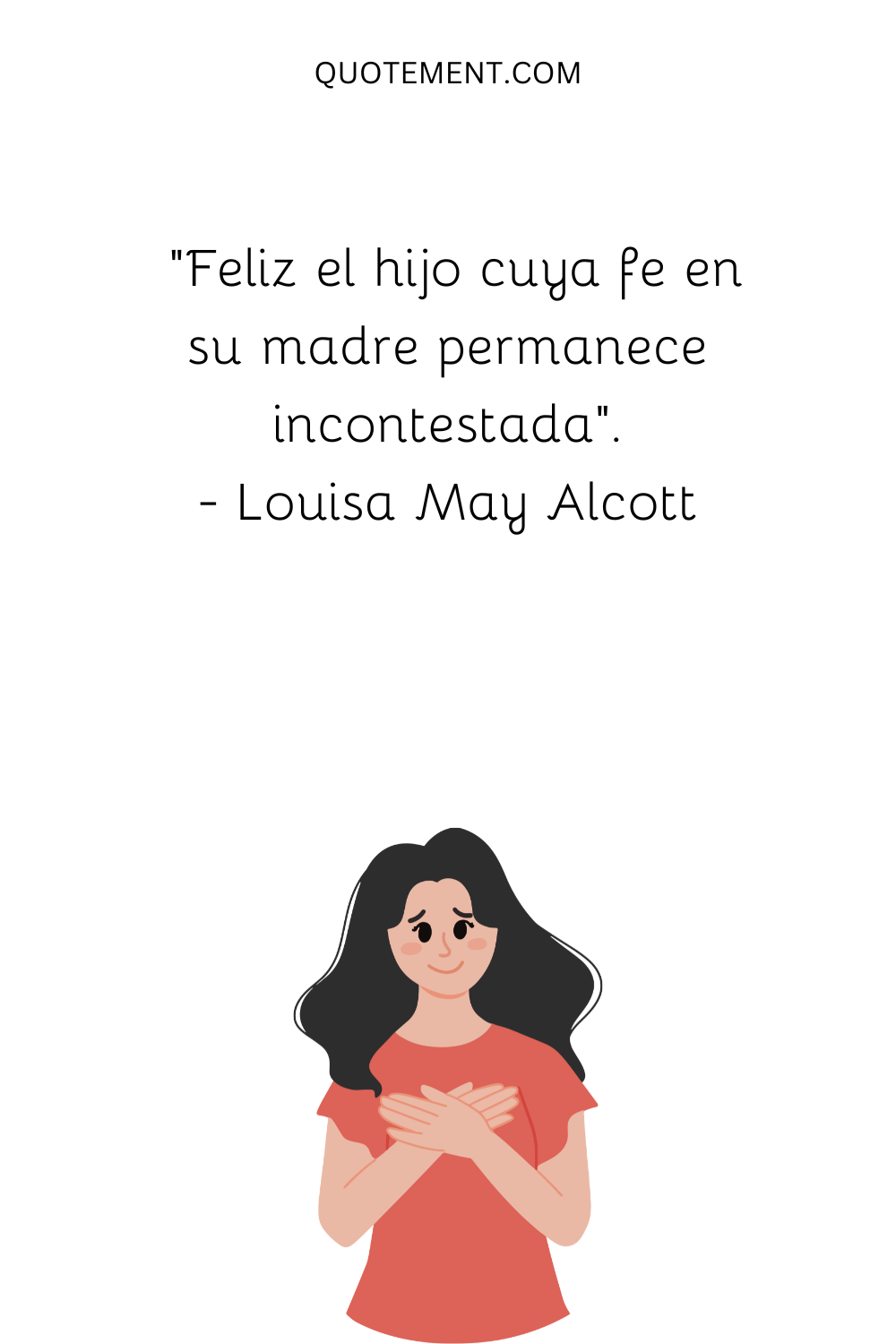 "Feliz es el hijo cuya fe en su madre permanece incontestada". - Louisa May Alcott