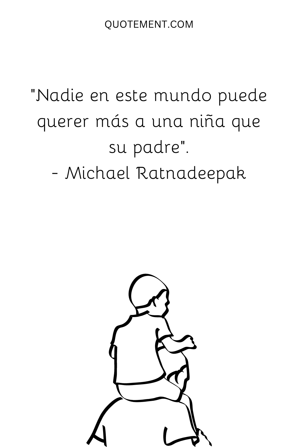 "Nadie en este mundo puede querer más a una niña que su padre". - Michael Ratnadeepak