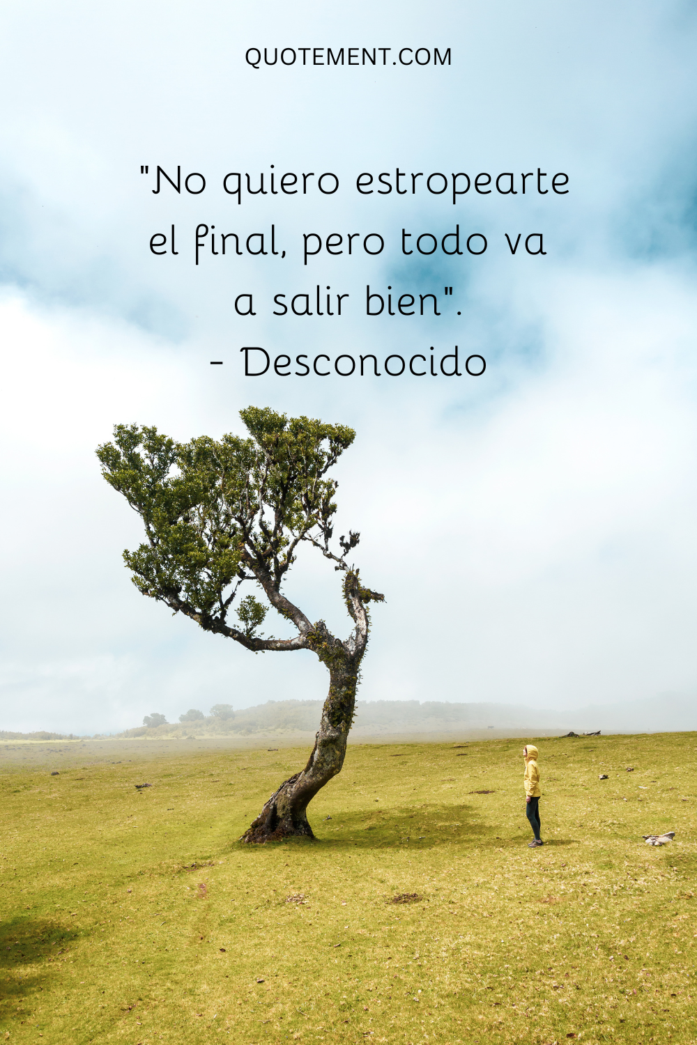 "No quiero estropearte el final, pero todo va a salir bien". - Desconocido